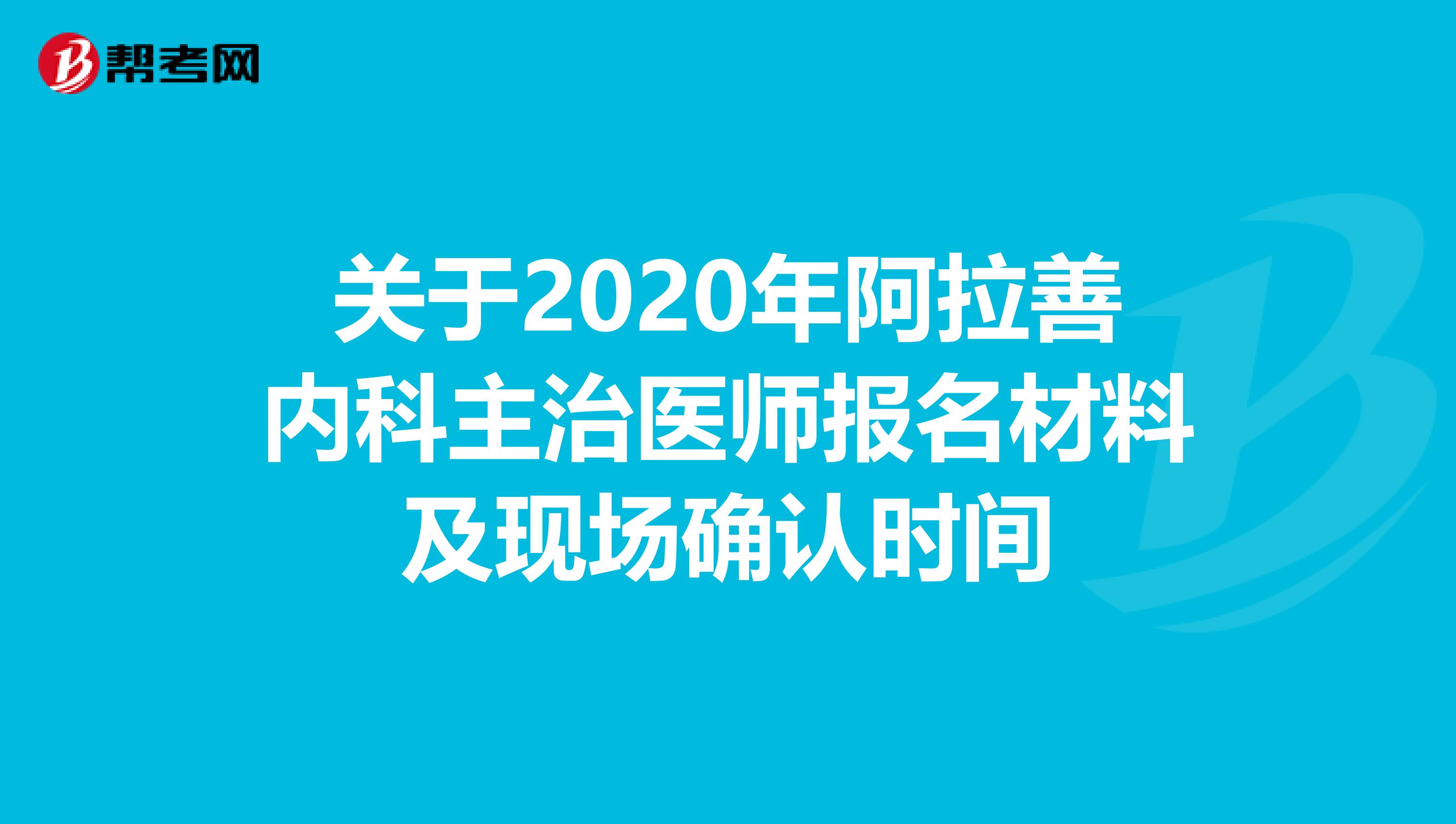 关于2020年阿拉善内科主治医师报名材料及现场确认时间
