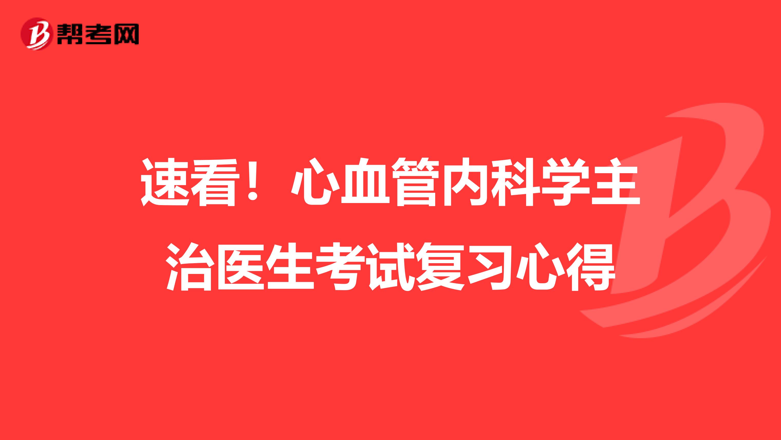 速看！心血管内科学主治医生考试复习心得