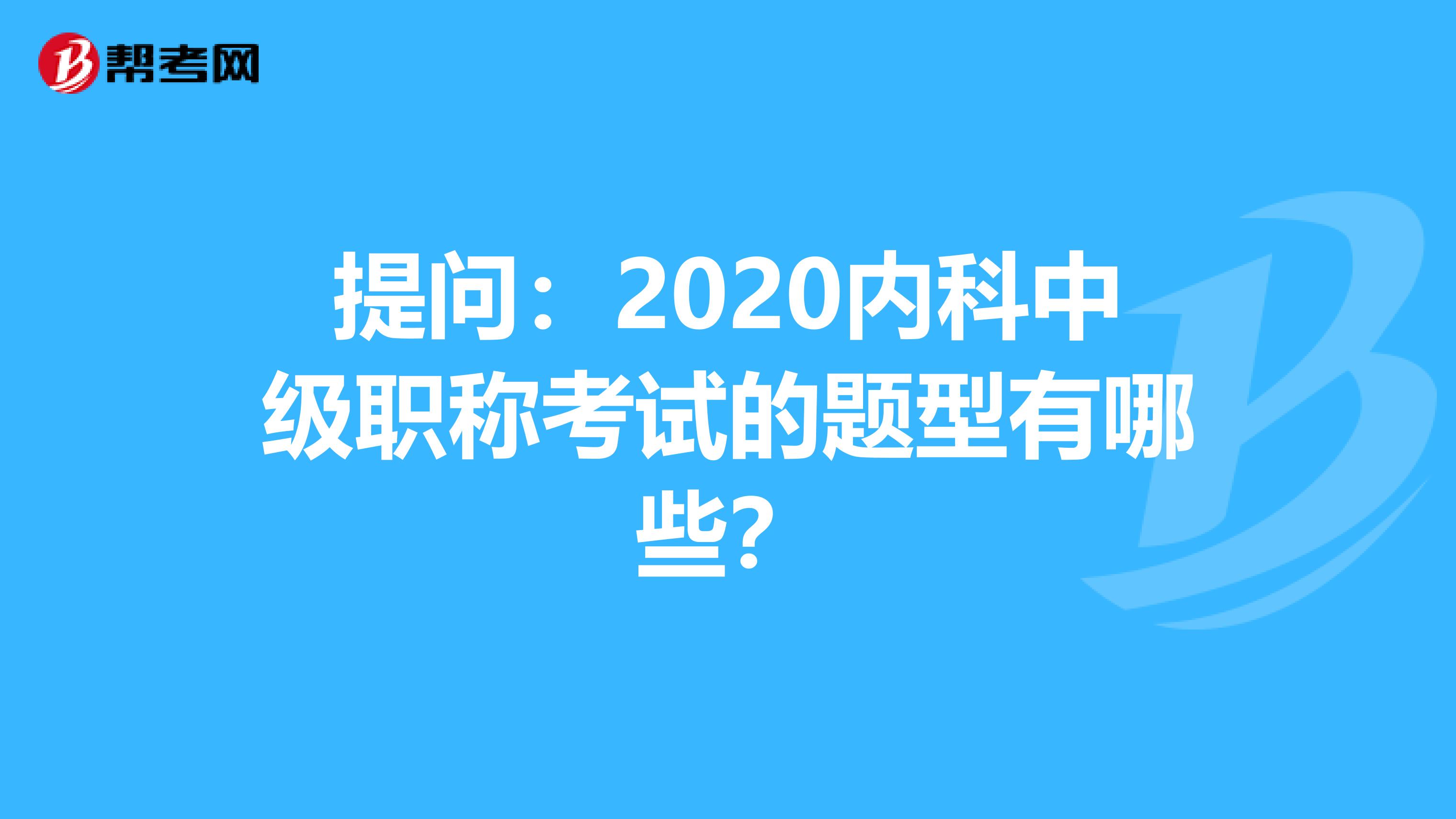 提问：2020内科中级职称考试的题型有哪些？