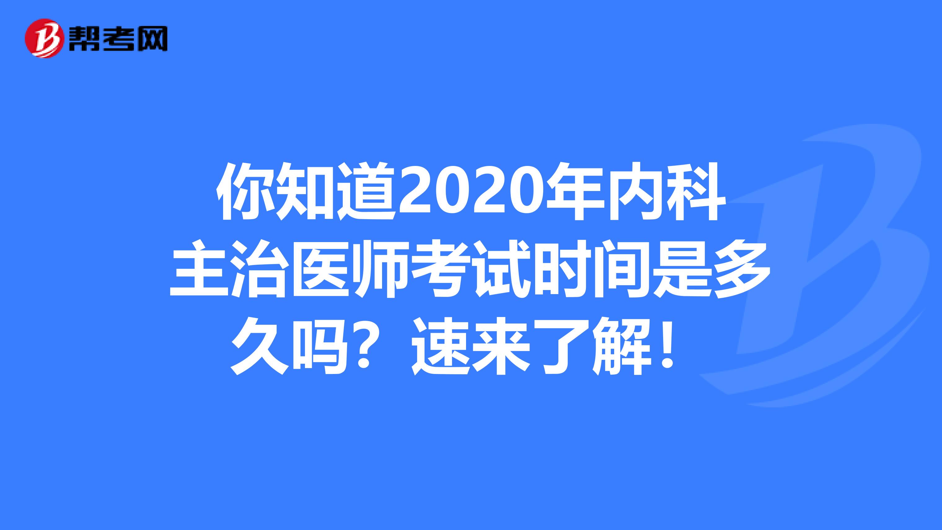 你知道2020年内科主治医师考试时间是多久吗？速来了解！