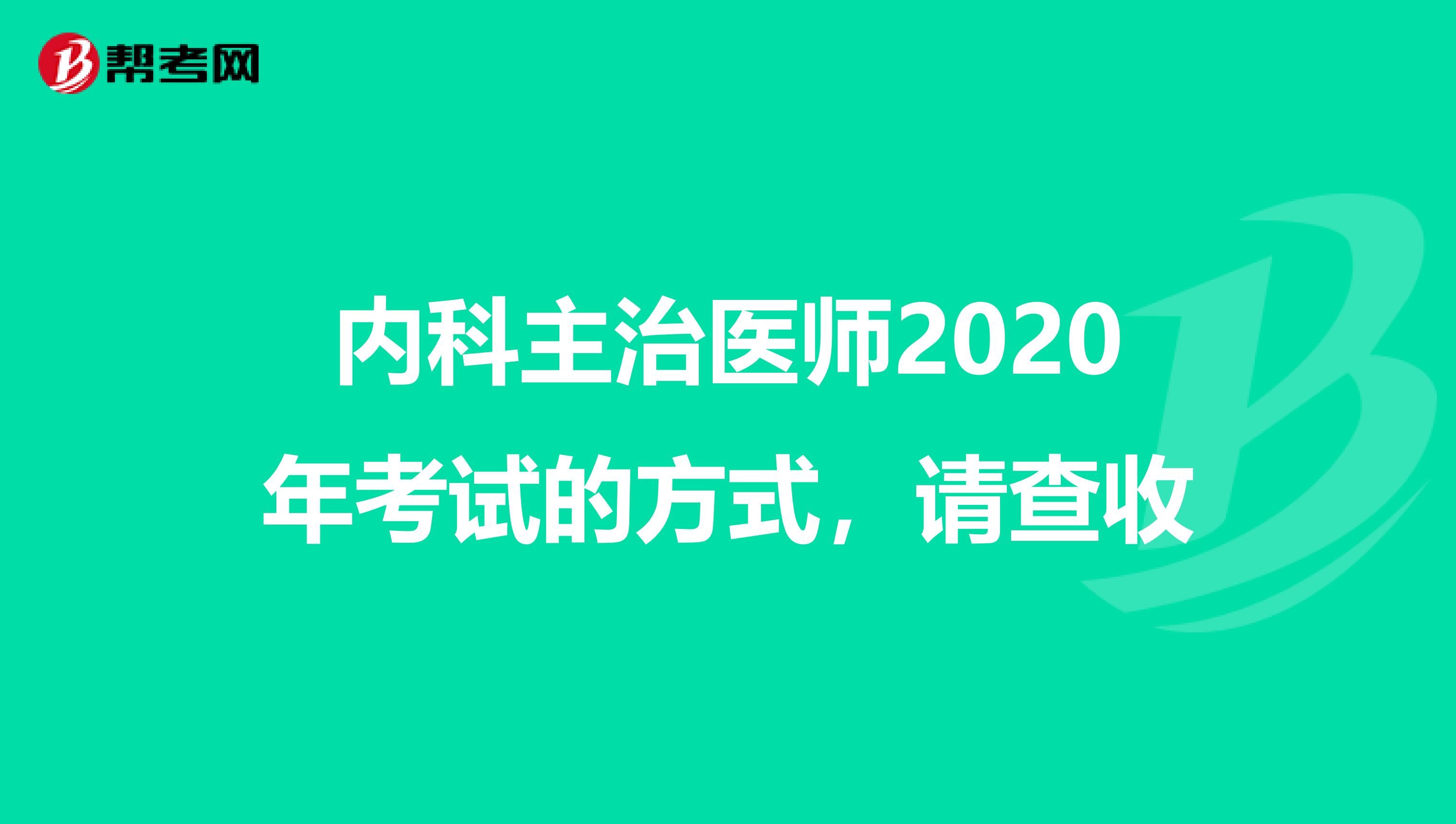 内科主治医师2020年考试的方式，请查收