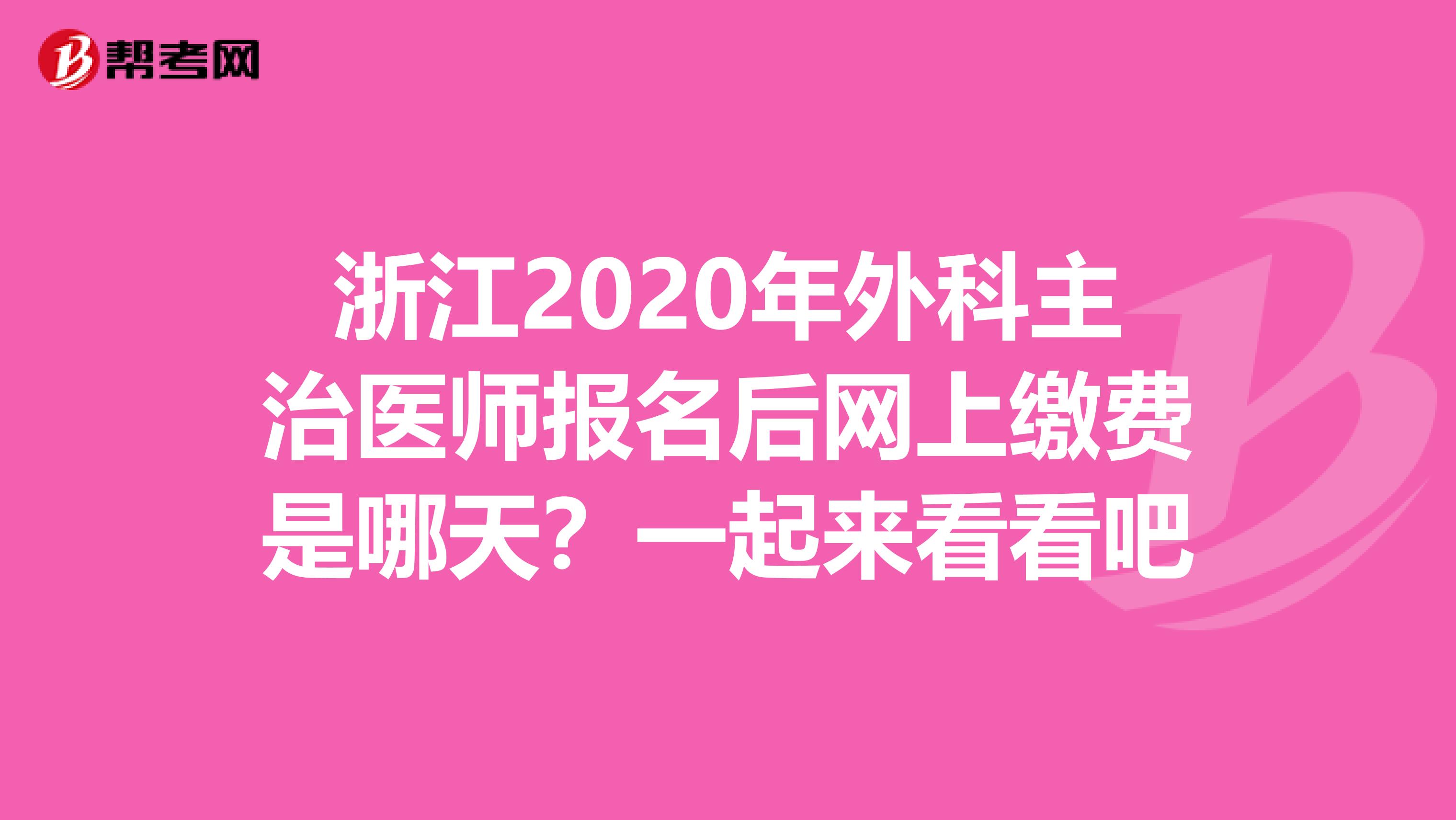 浙江2020年外科主治医师报名后网上缴费是哪天？一起来看看吧