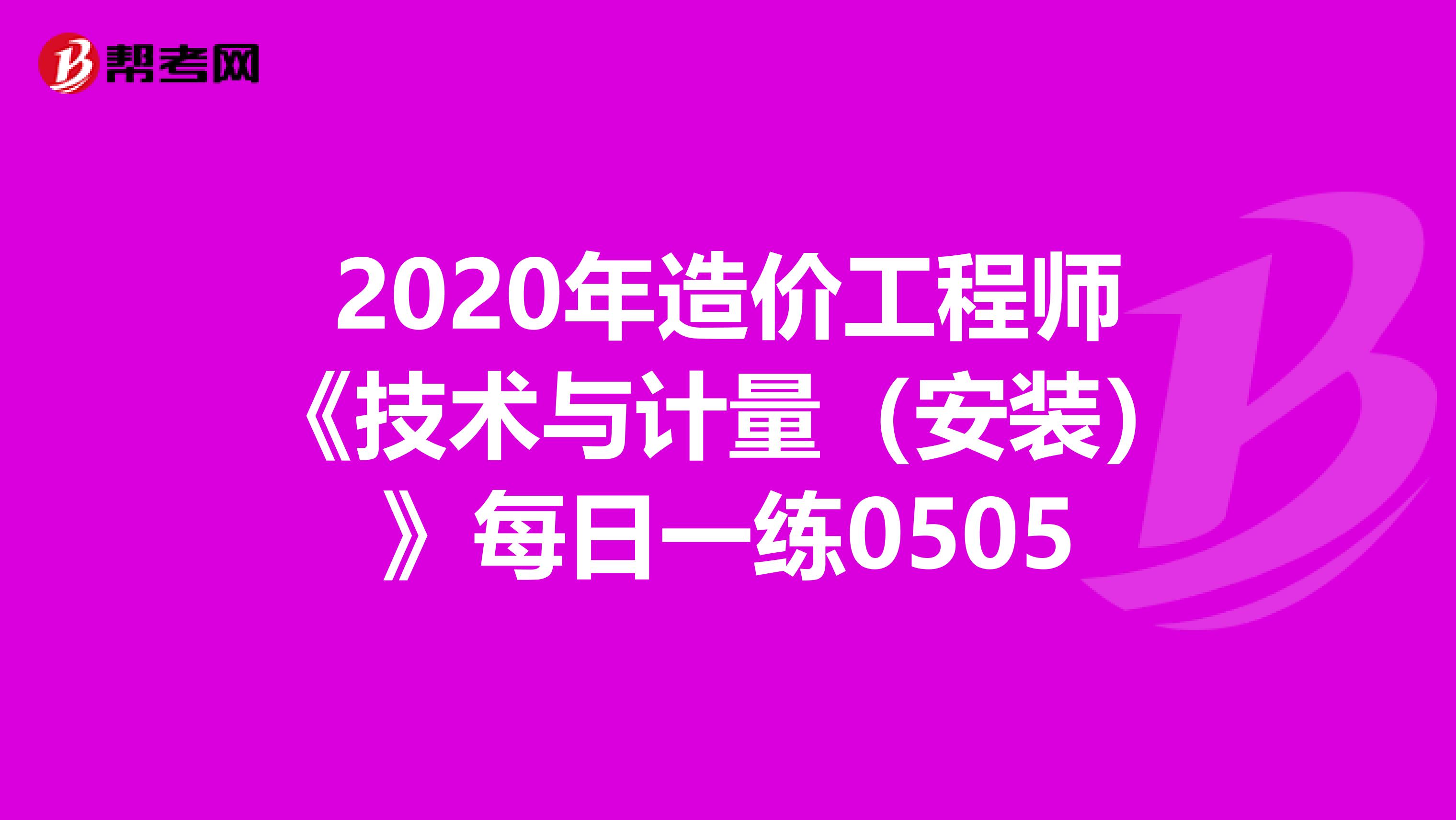 2020年造价工程师《技术与计量（安装）》每日一练0505