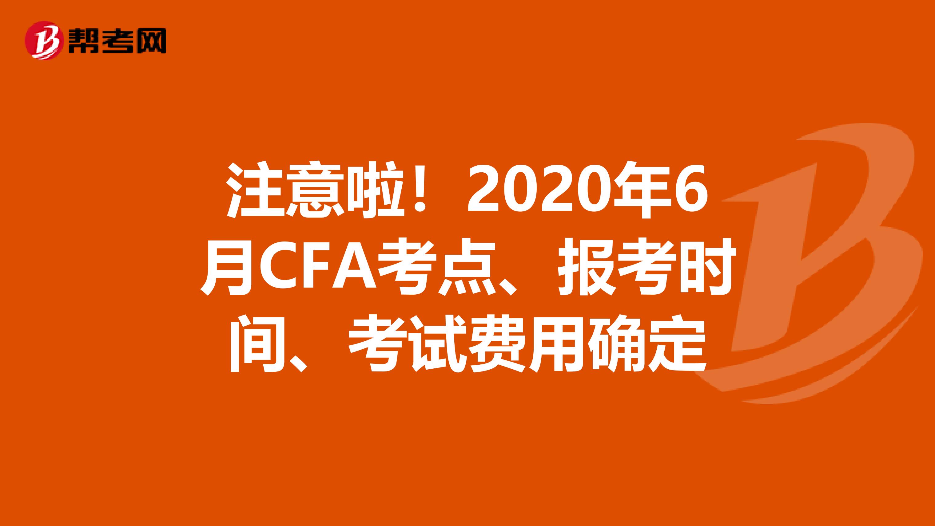 注意啦！2020年6月CFA考点、报考时间、考试费用确定