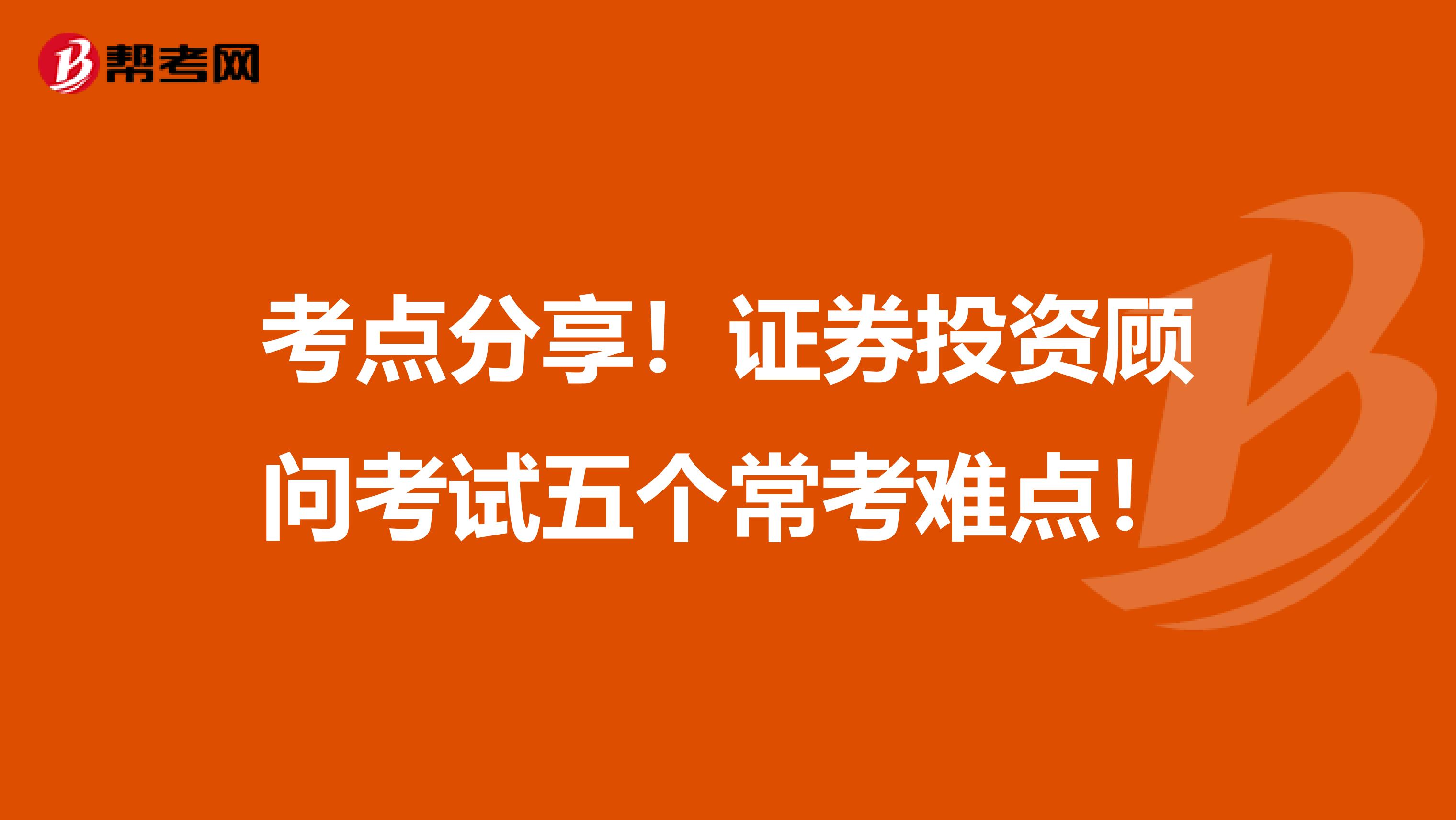 考点分享！证券投资顾问考试五个常考难点！