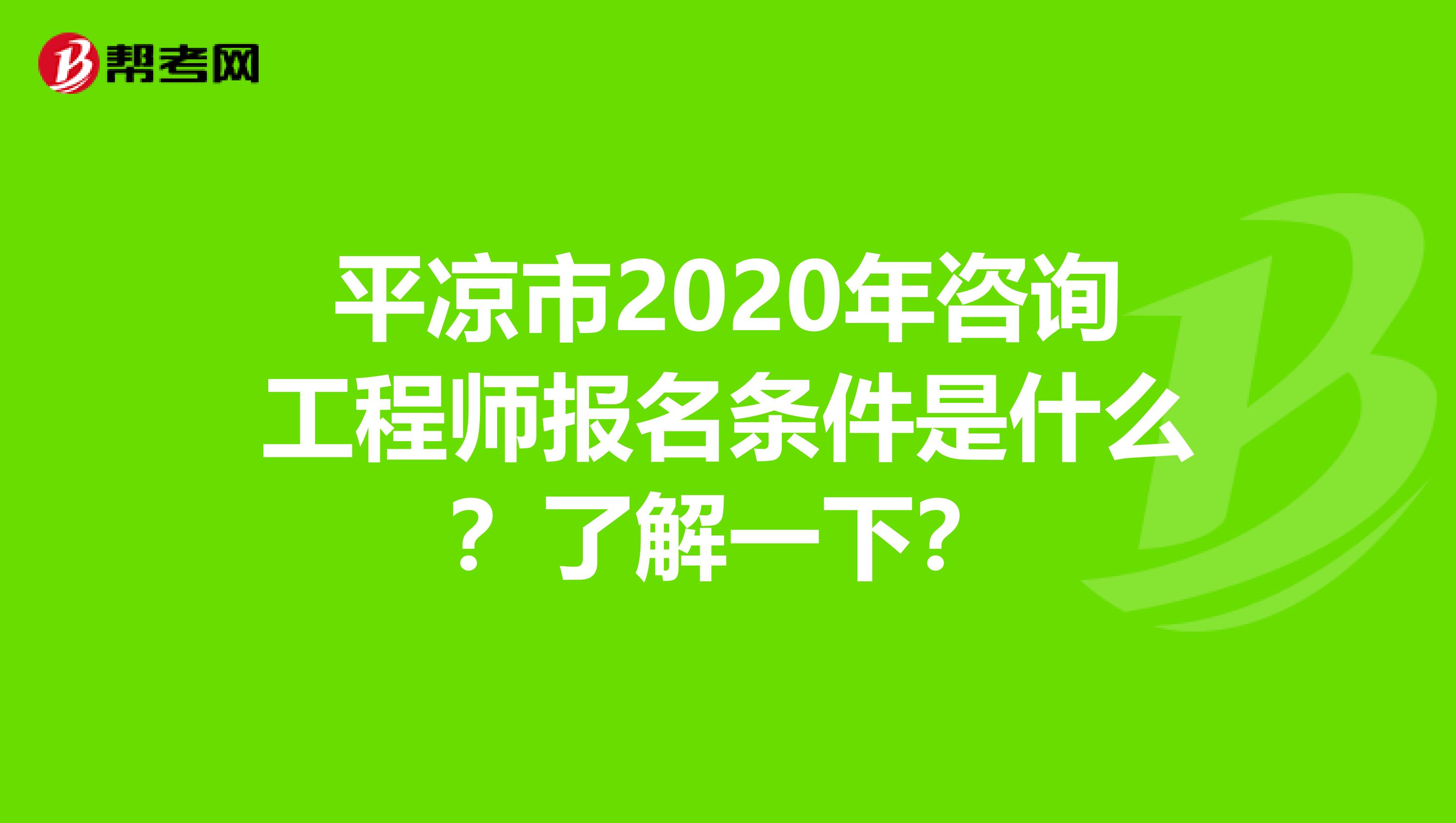 平凉市2020年咨询工程师报名条件是什么？了解一下？