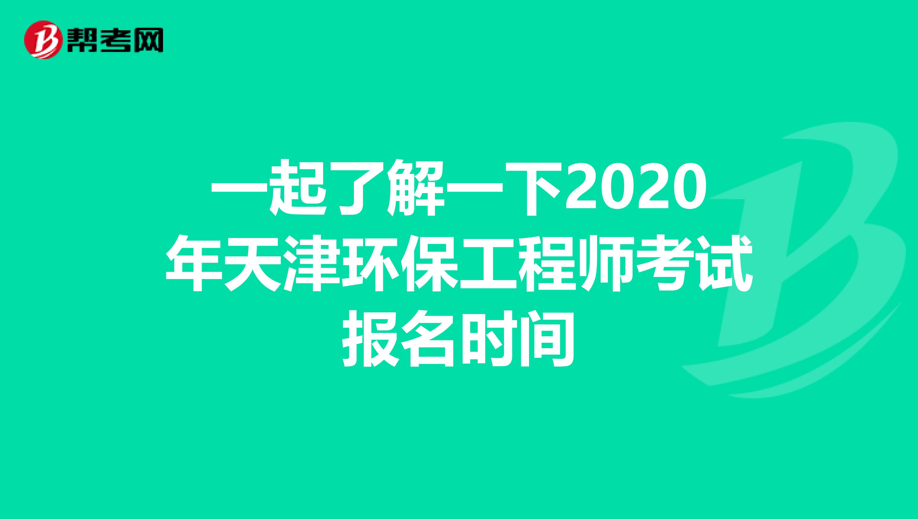 一起了解一下2020年天津环保工程师考试报名时间