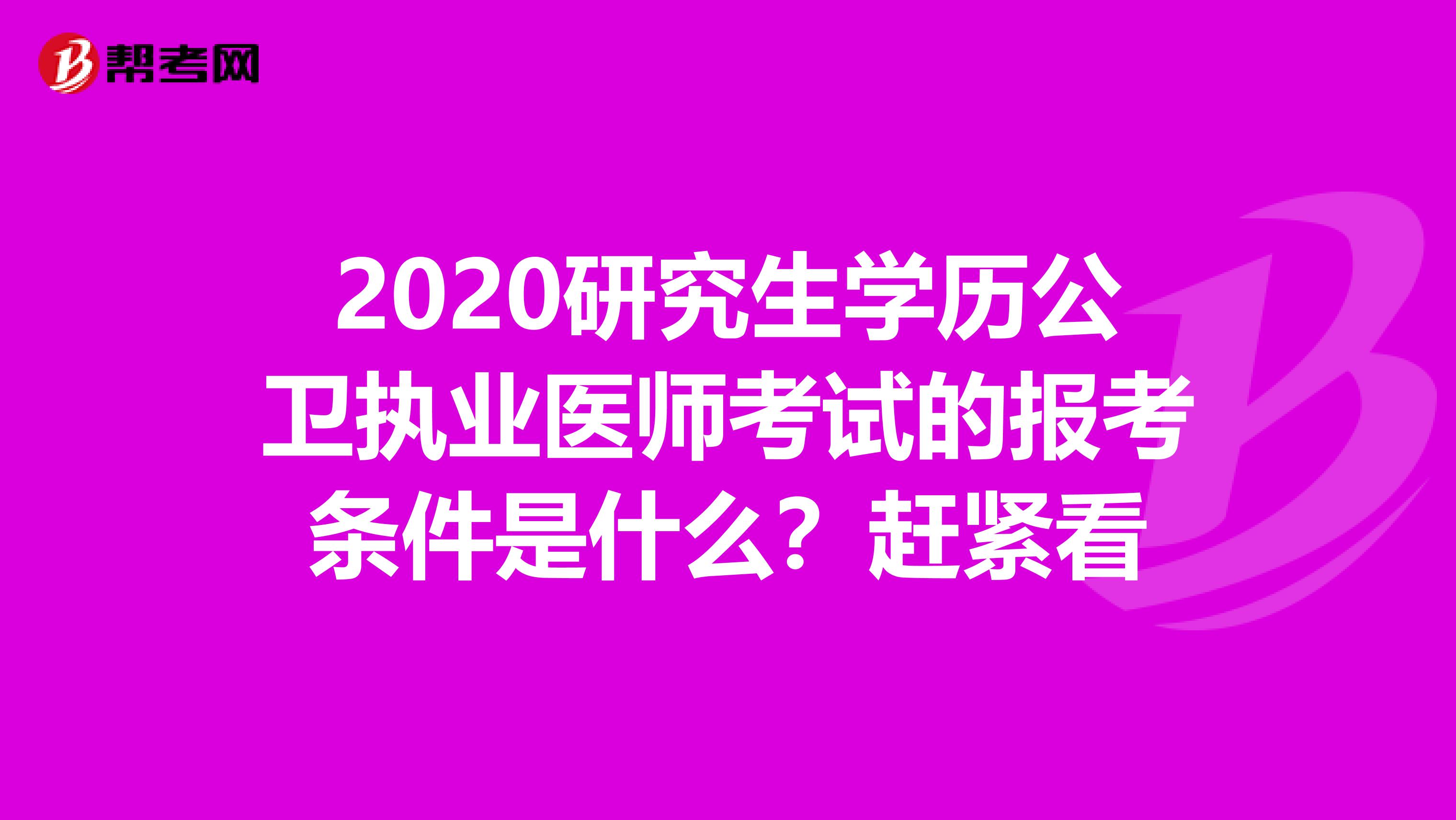 2020研究生学历公卫执业医师考试的报考条件是什么？赶紧看