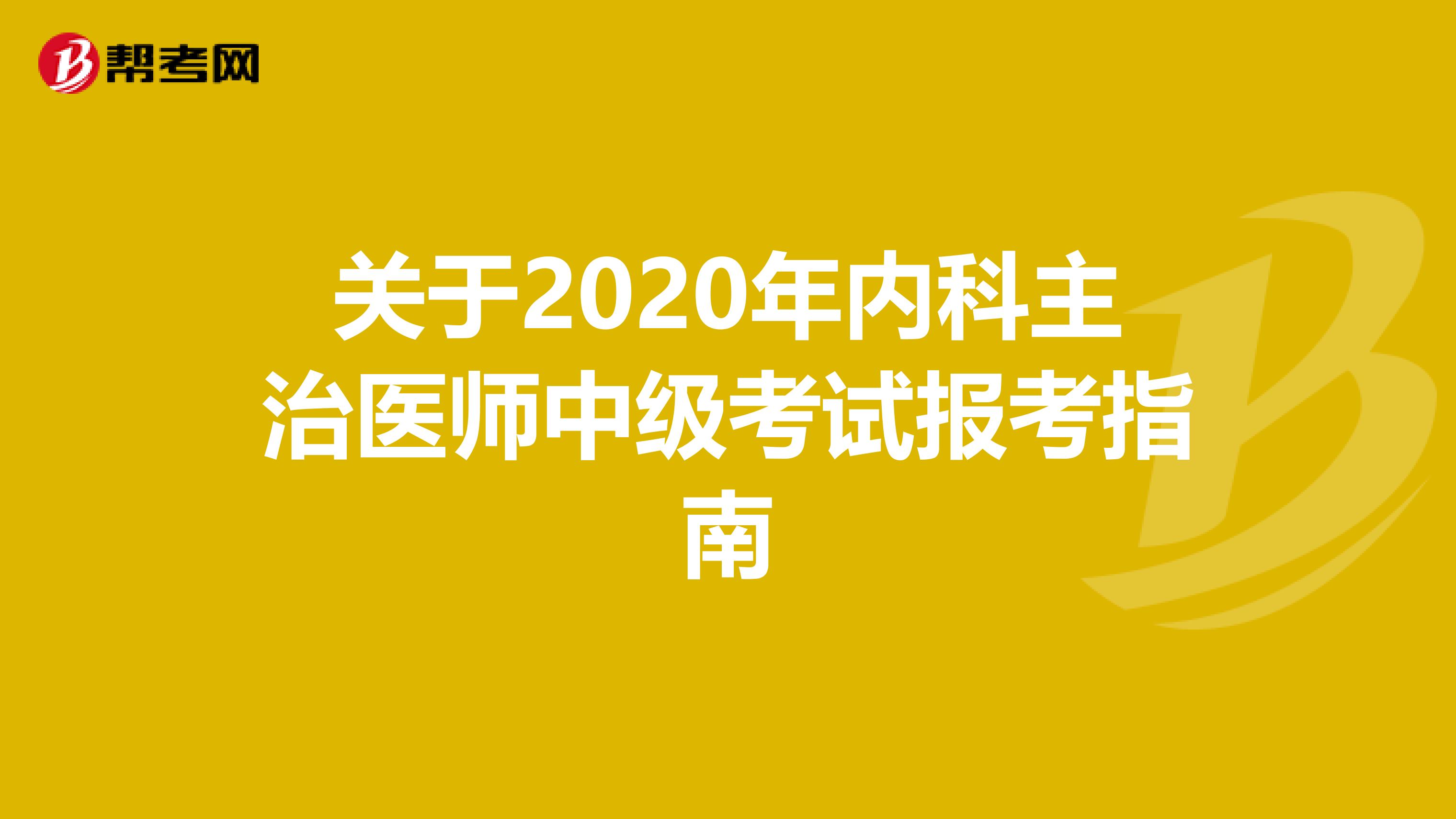 关于2020年内科主治医师中级考试报考指南
