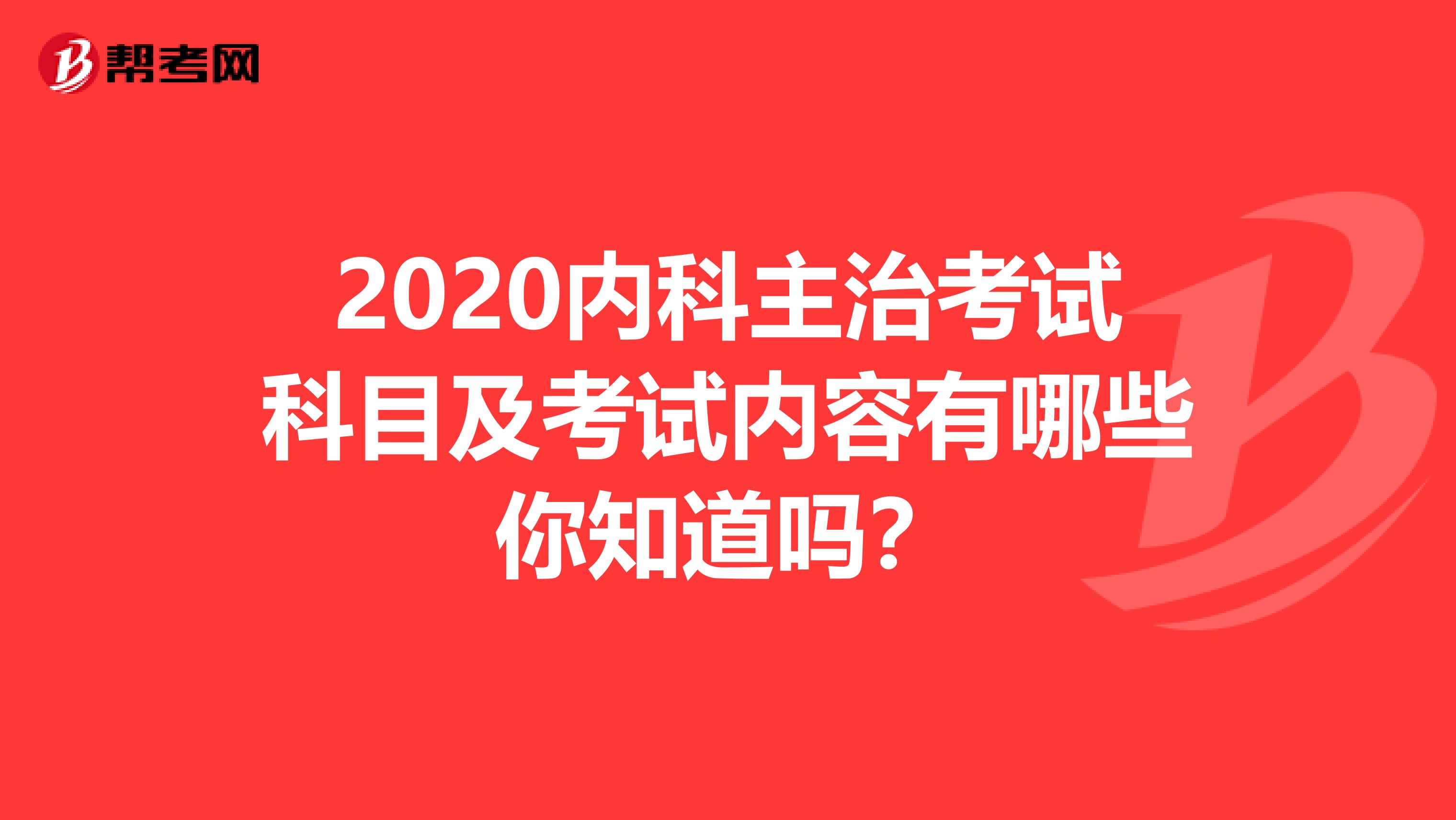 2020内科主治考试科目及考试内容有哪些你知道吗？