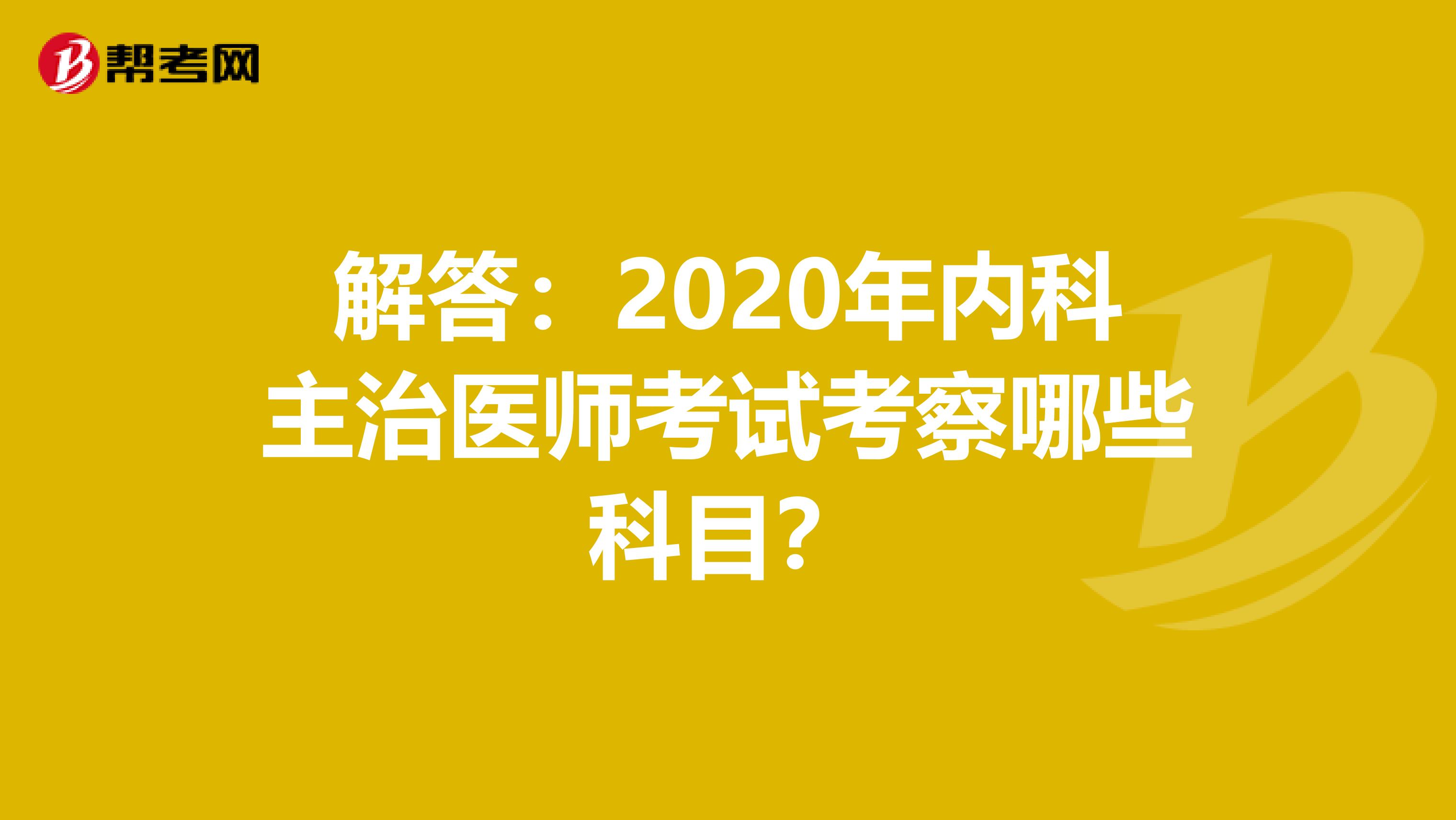 解答：2020年内科主治医师考试考察哪些科目？