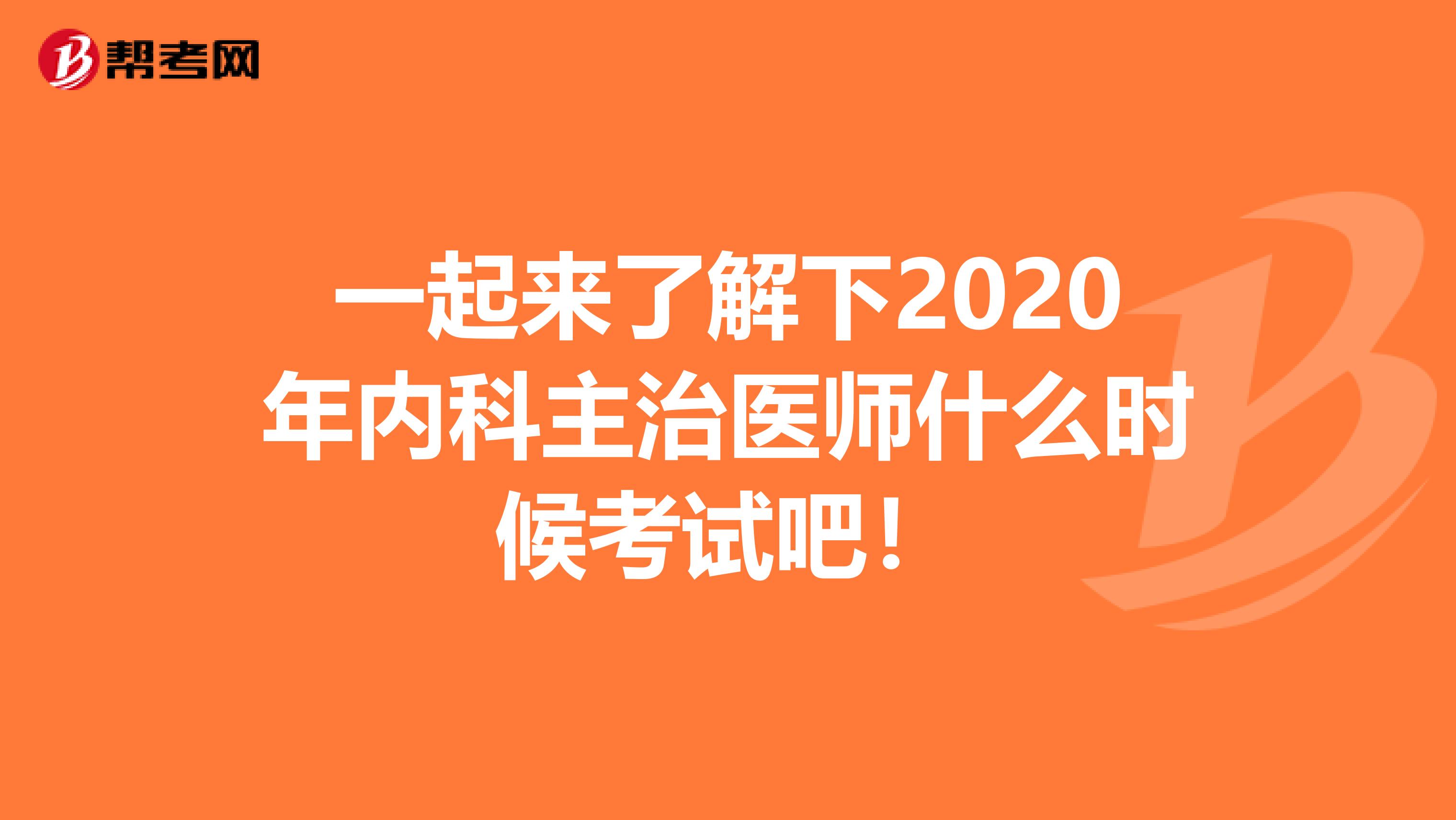 一起来了解下2020年内科主治医师什么时候考试吧！