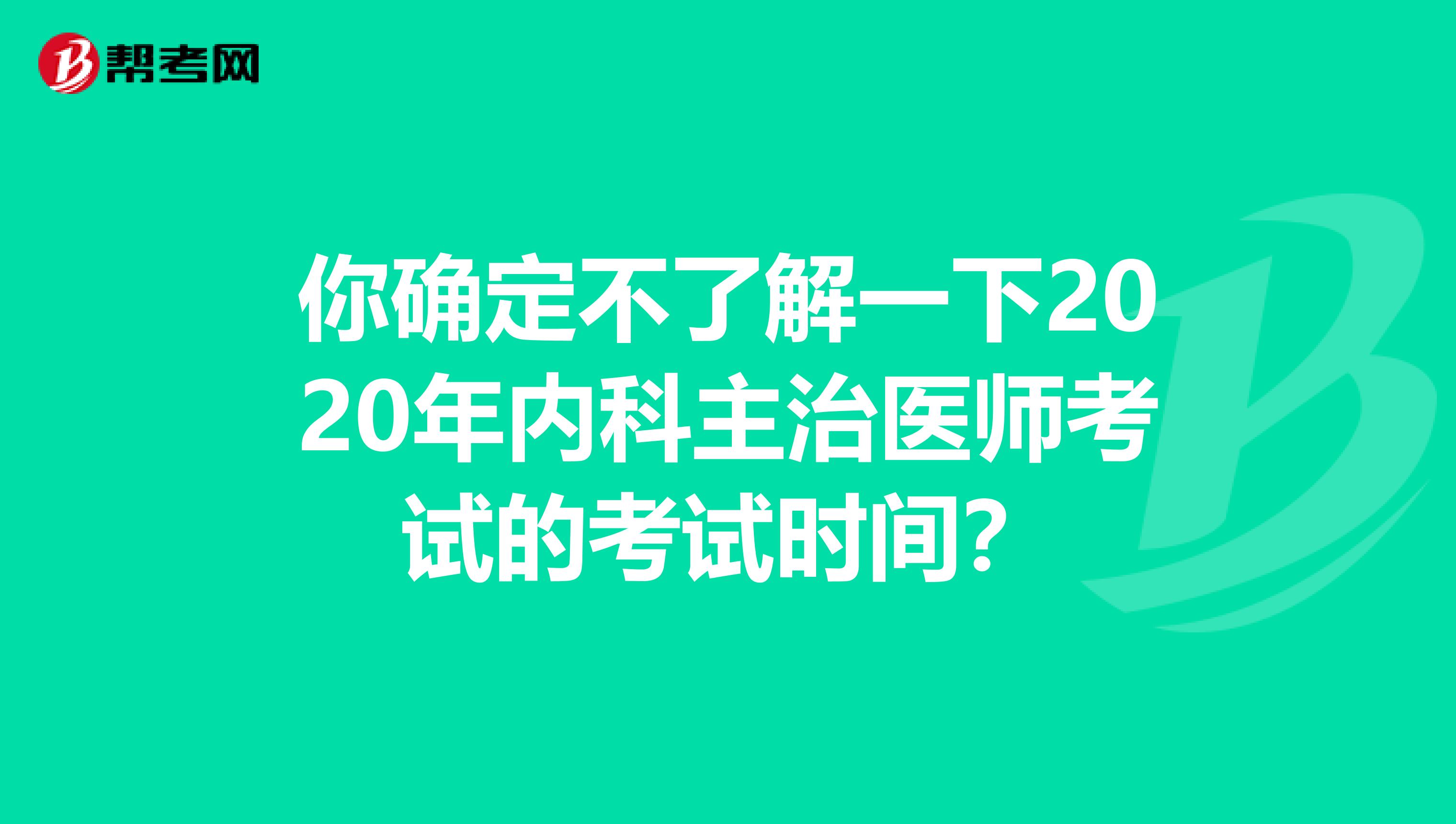 你确定不了解一下2020年内科主治医师考试的考试时间？