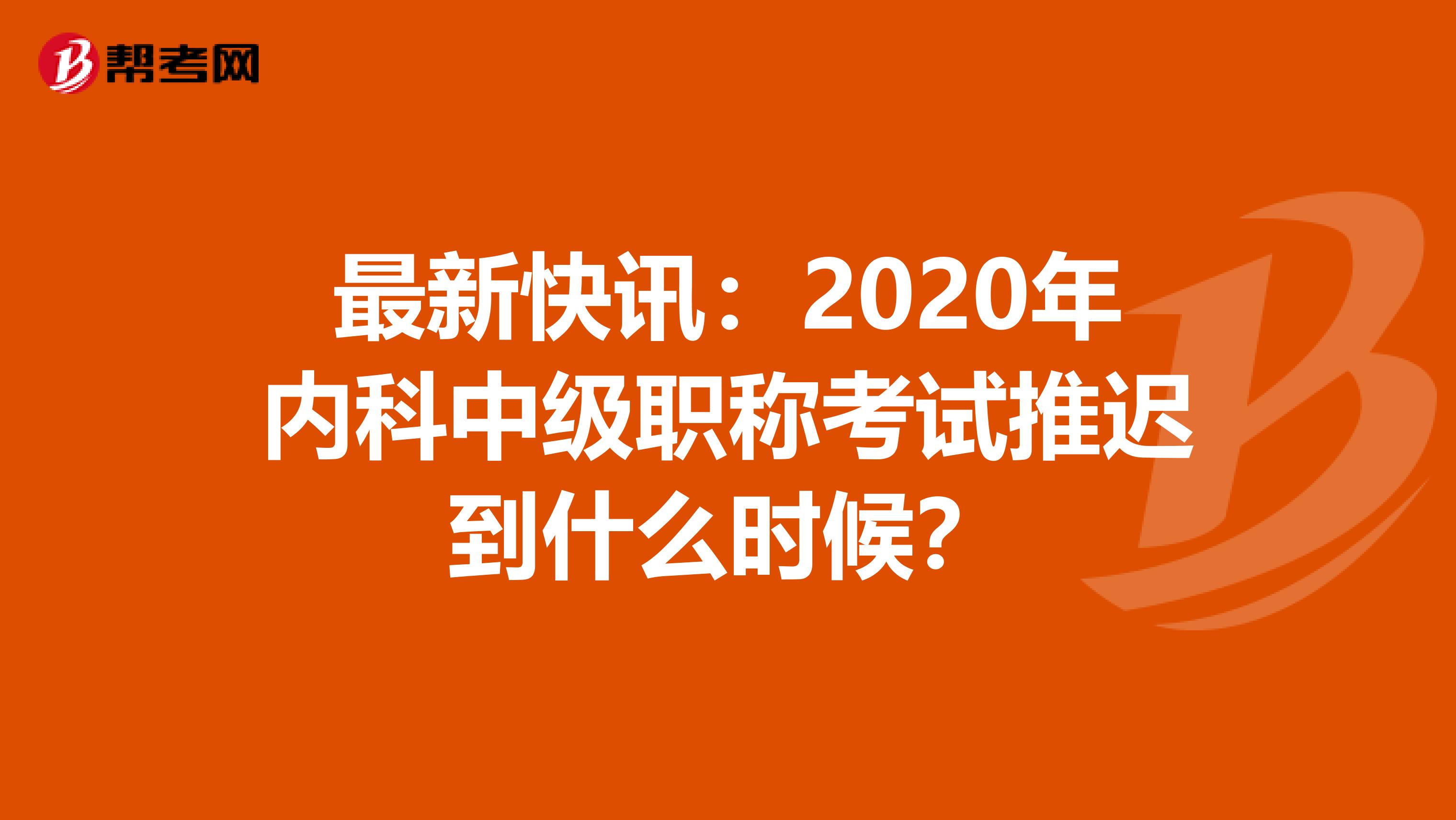 最新快讯：2020年内科中级职称考试推迟到什么时候？