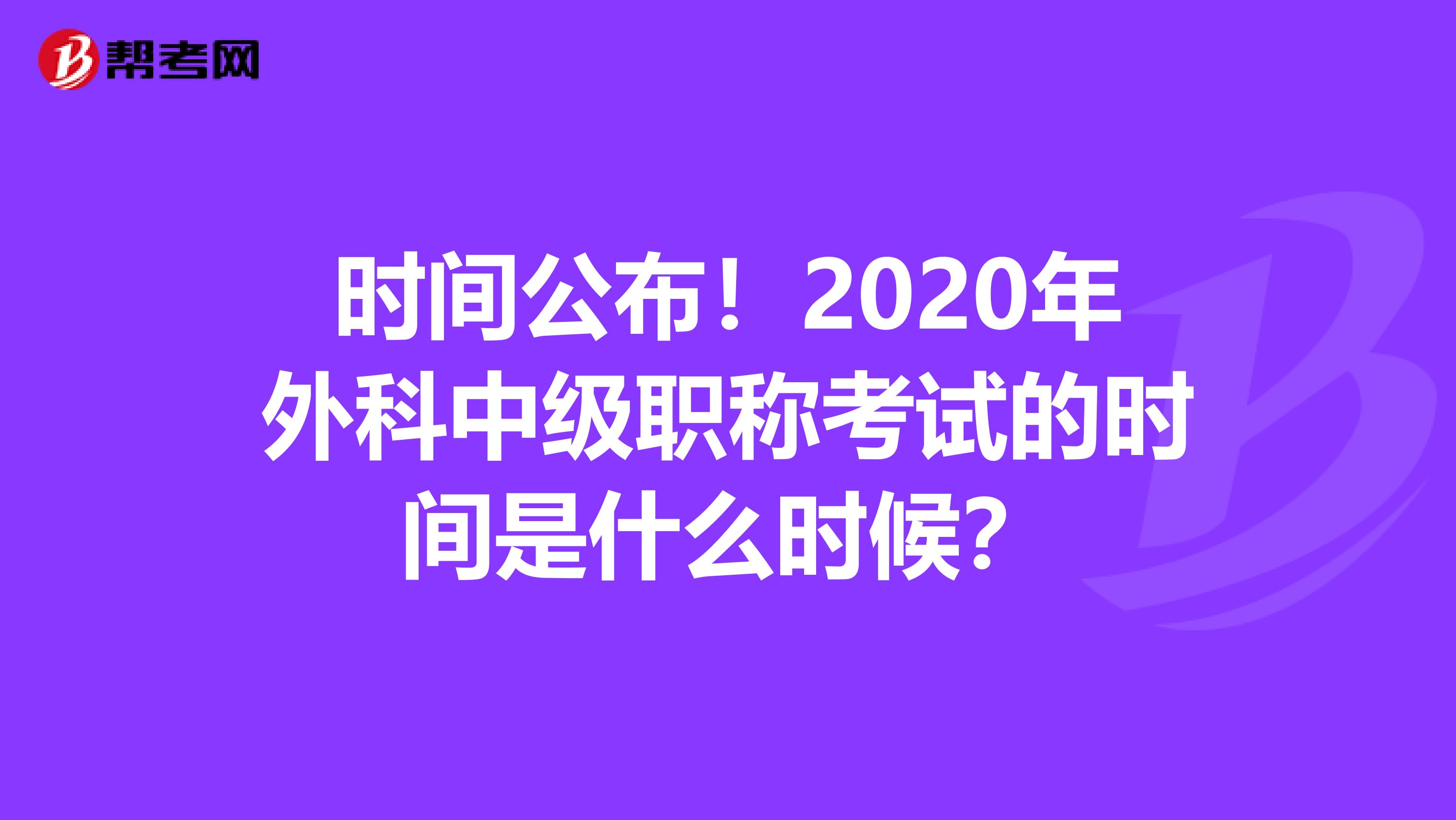 时间公布！2020年外科中级职称考试的时间是什么时候？