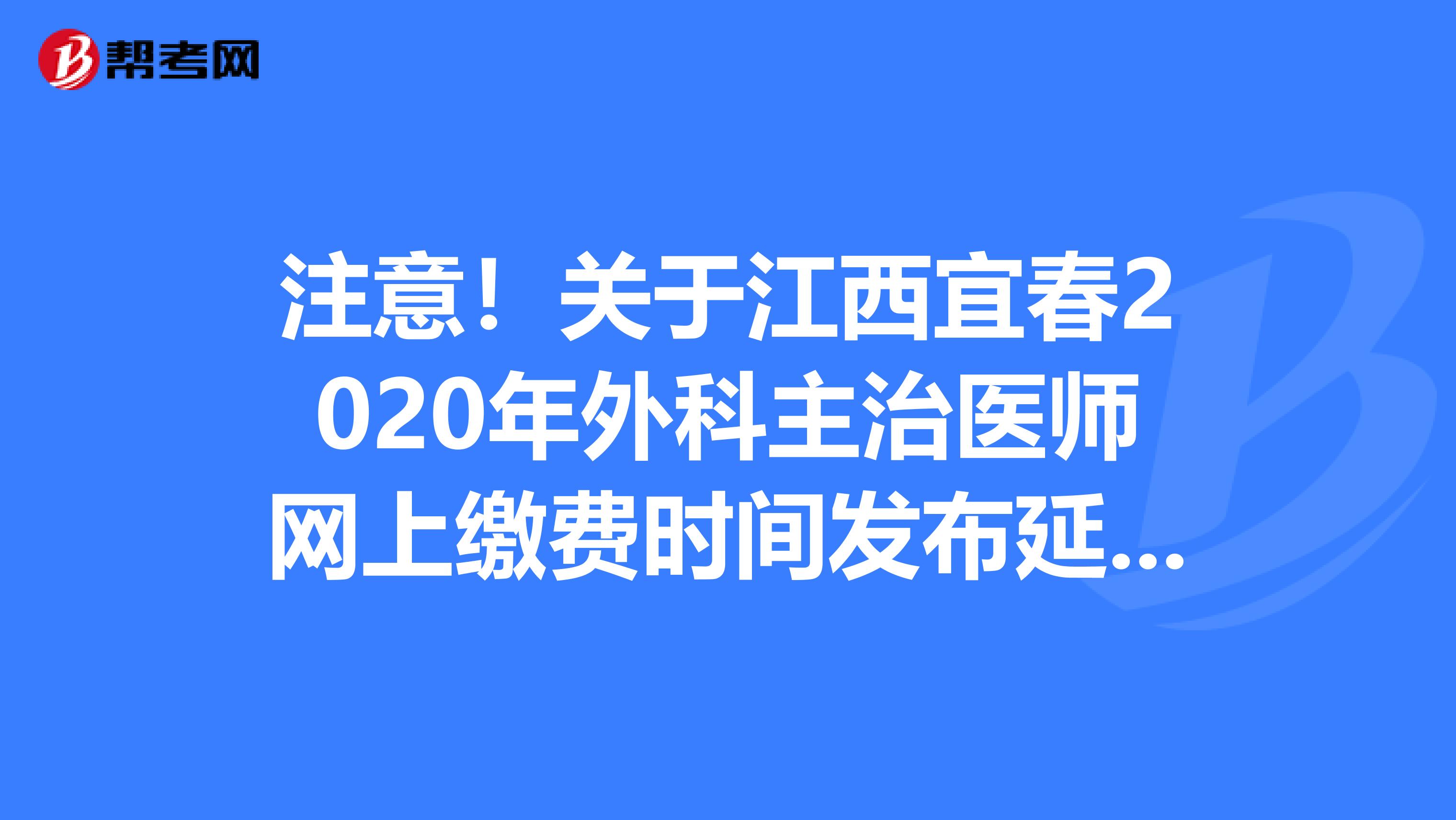 注意！关于江西宜春2020年外科主治医师网上缴费时间发布延长通知