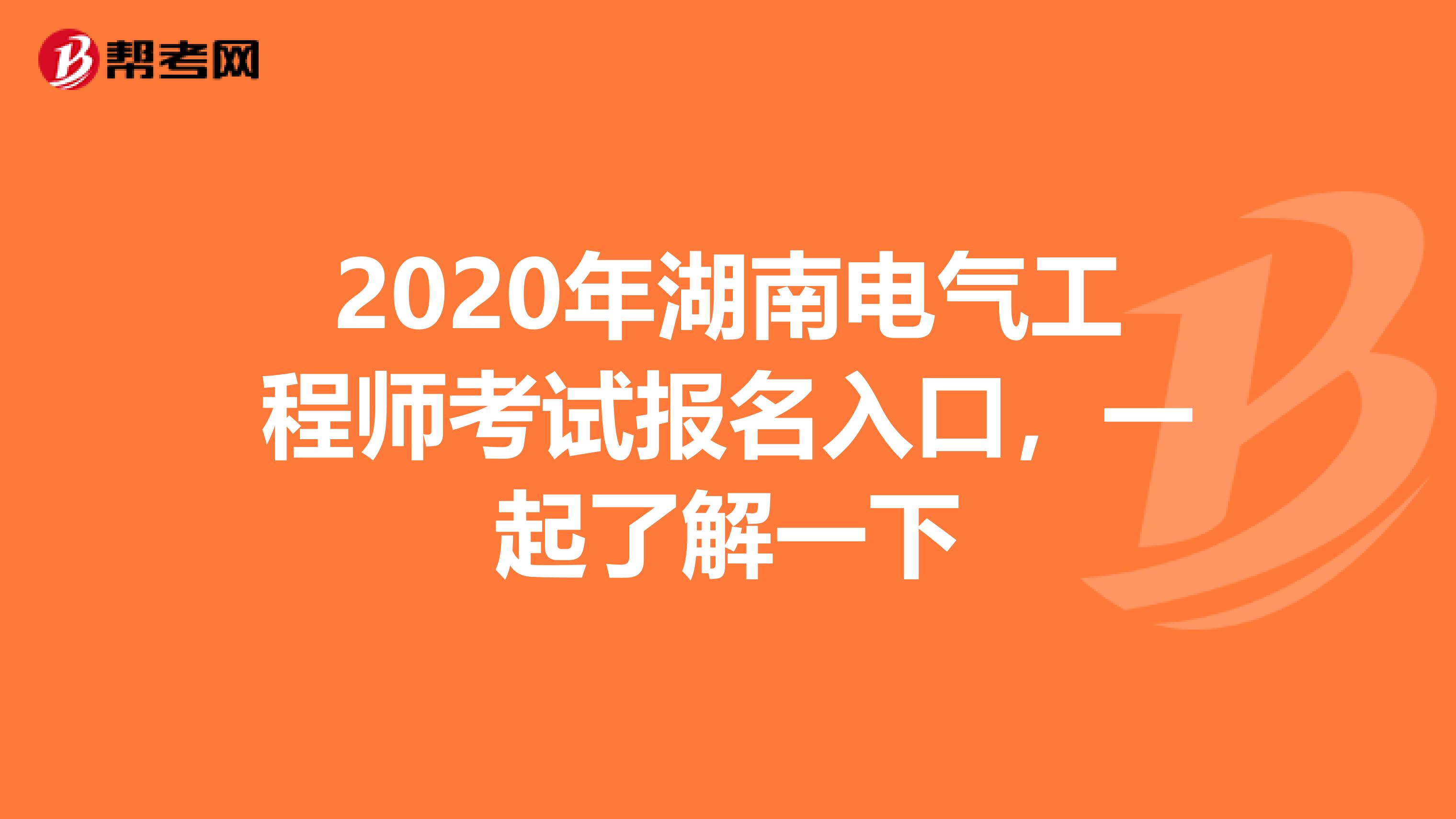 2020年湖南电气工程师考试报名入口，一起了解一下