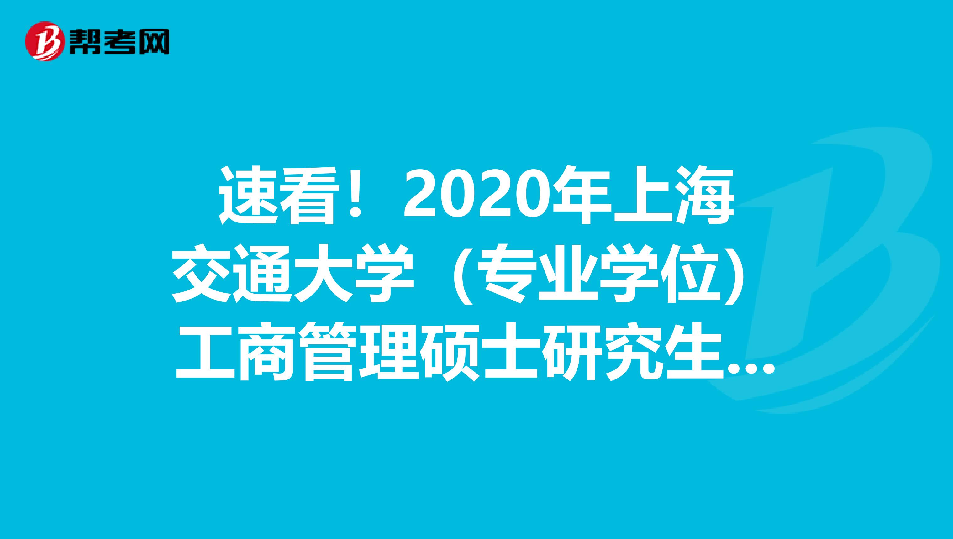 速看！2020年上海交通大学（专业学位）工商管理硕士研究生复试分数线