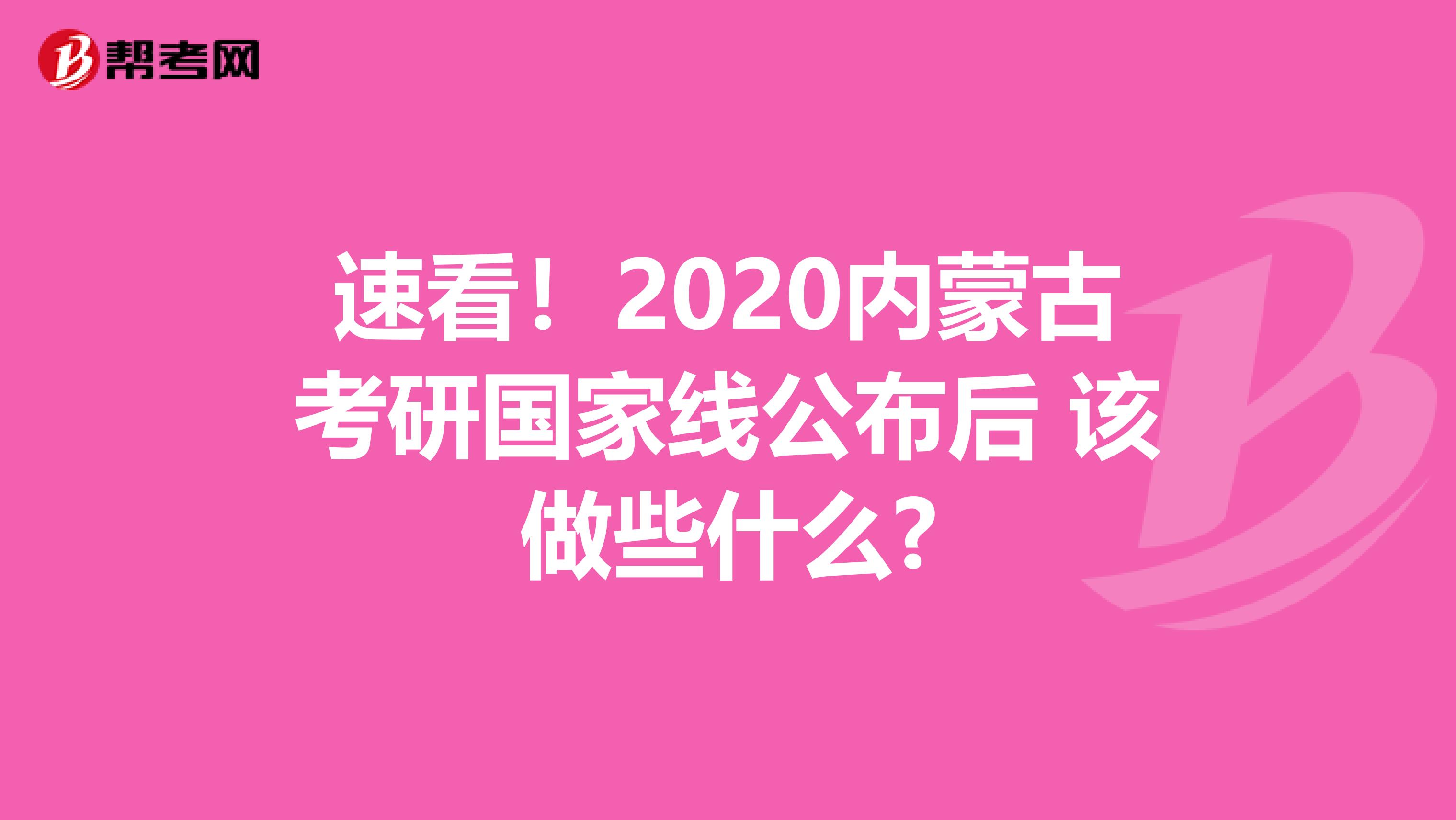 速看！2020內蒙古考研國家線公布后 該做些什么?
