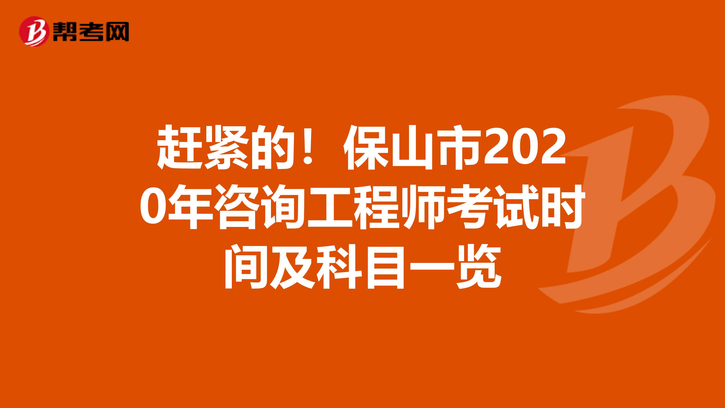 赶紧的！保山市2020年咨询工程师考试时间及科目一览