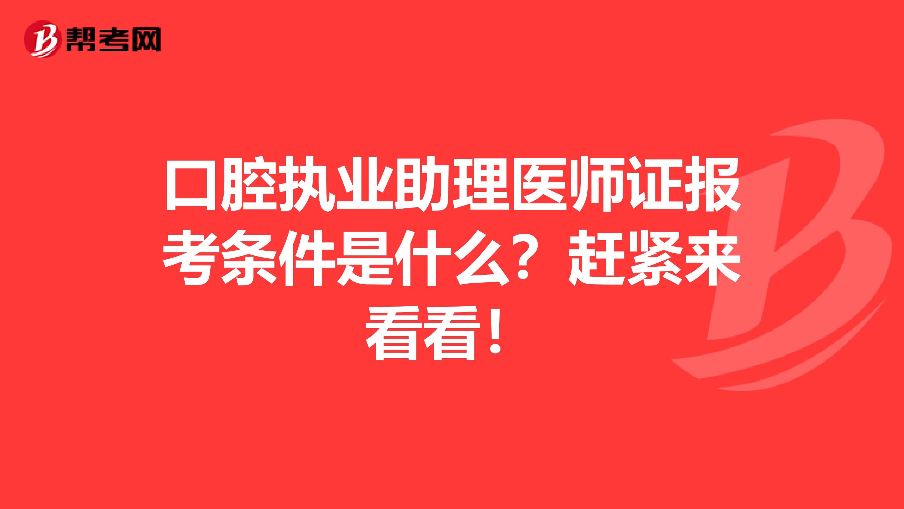 口腔执业助理医师证报考条件是什么？赶紧来看看！