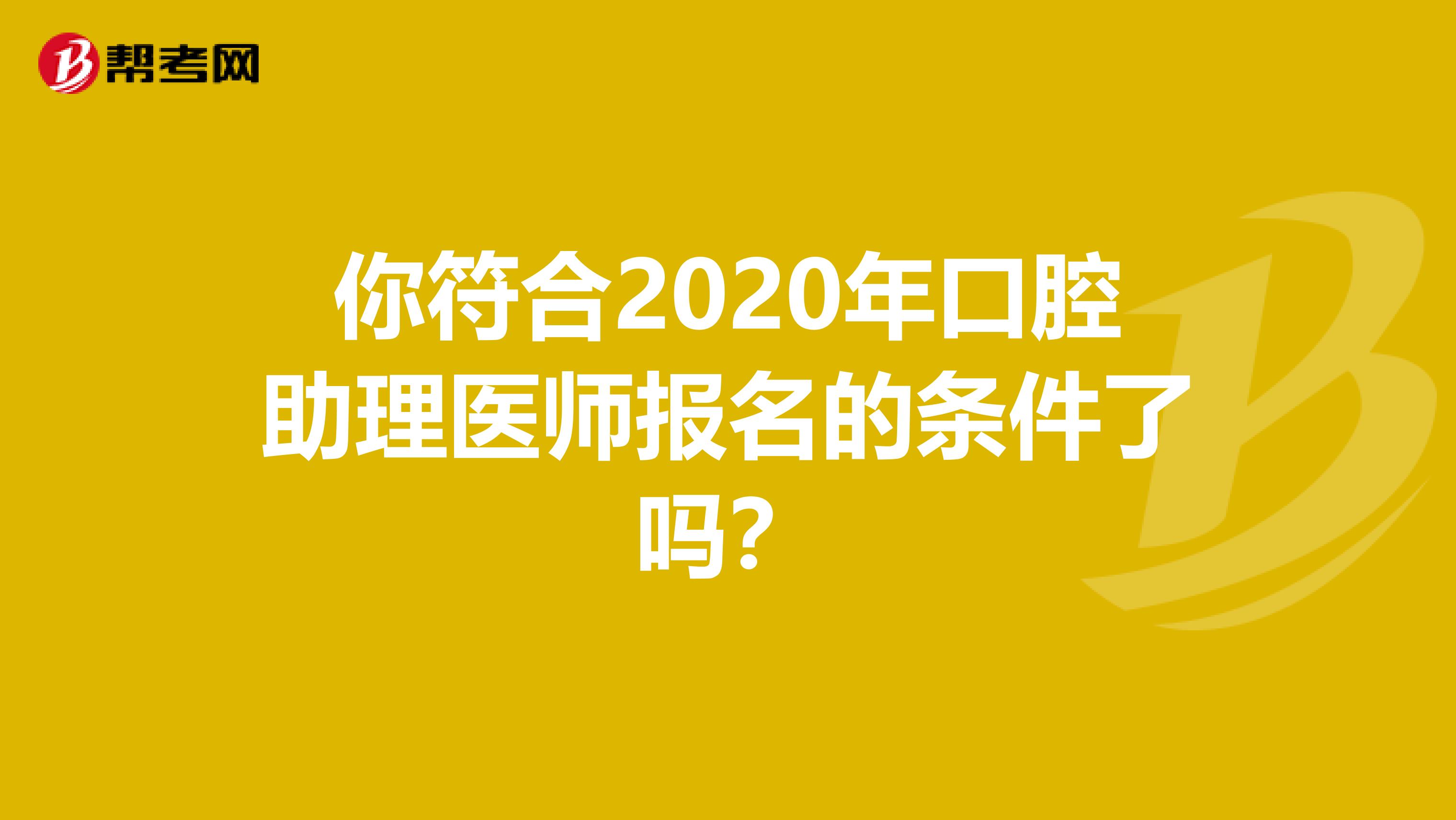 你符合2020年口腔助理医师报名的条件了吗？