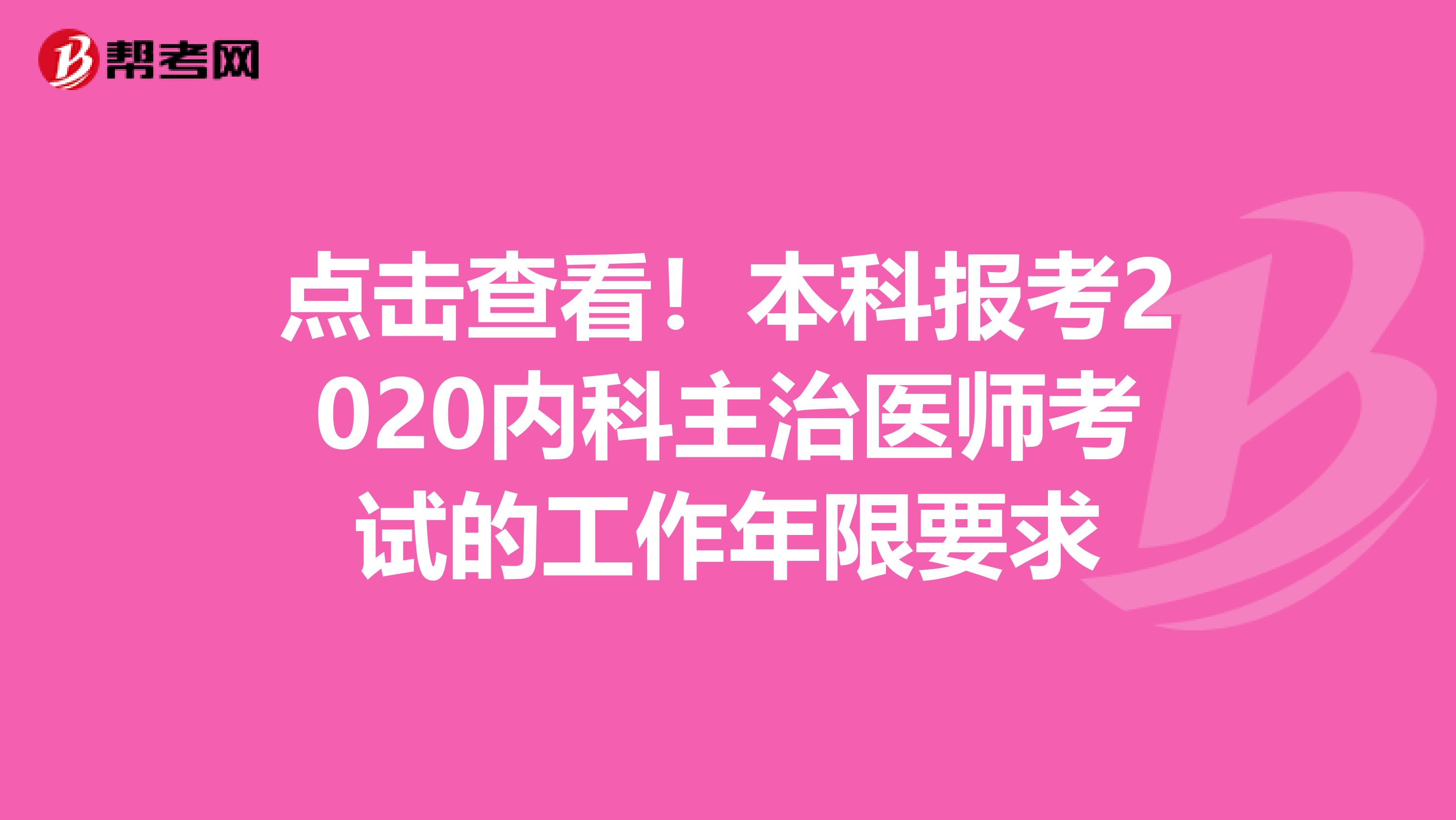 点击查看！本科报考2020内科主治医师考试的工作年限要求