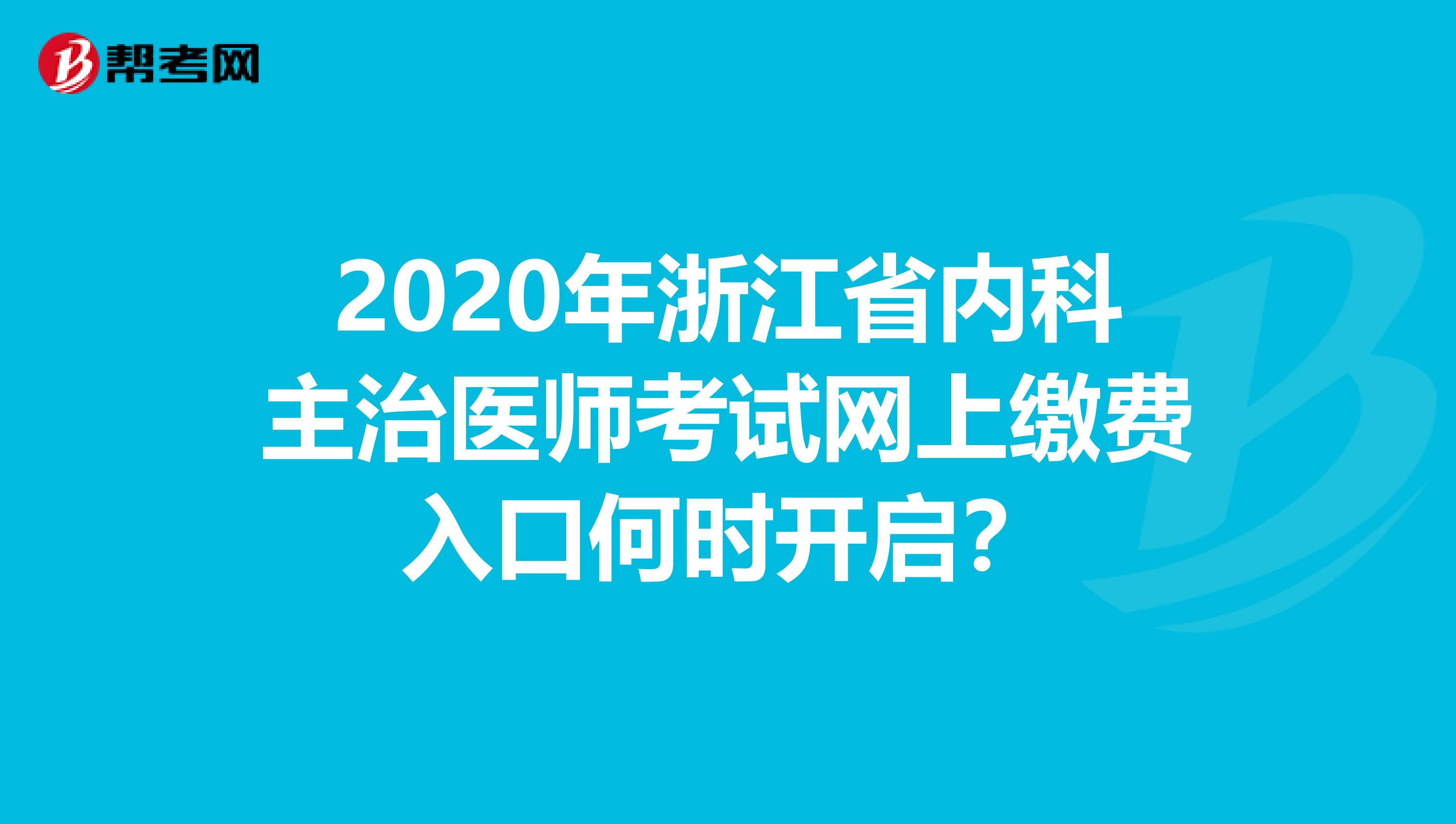 2020年浙江省内科主治医师考试网上缴费入口何时开启？