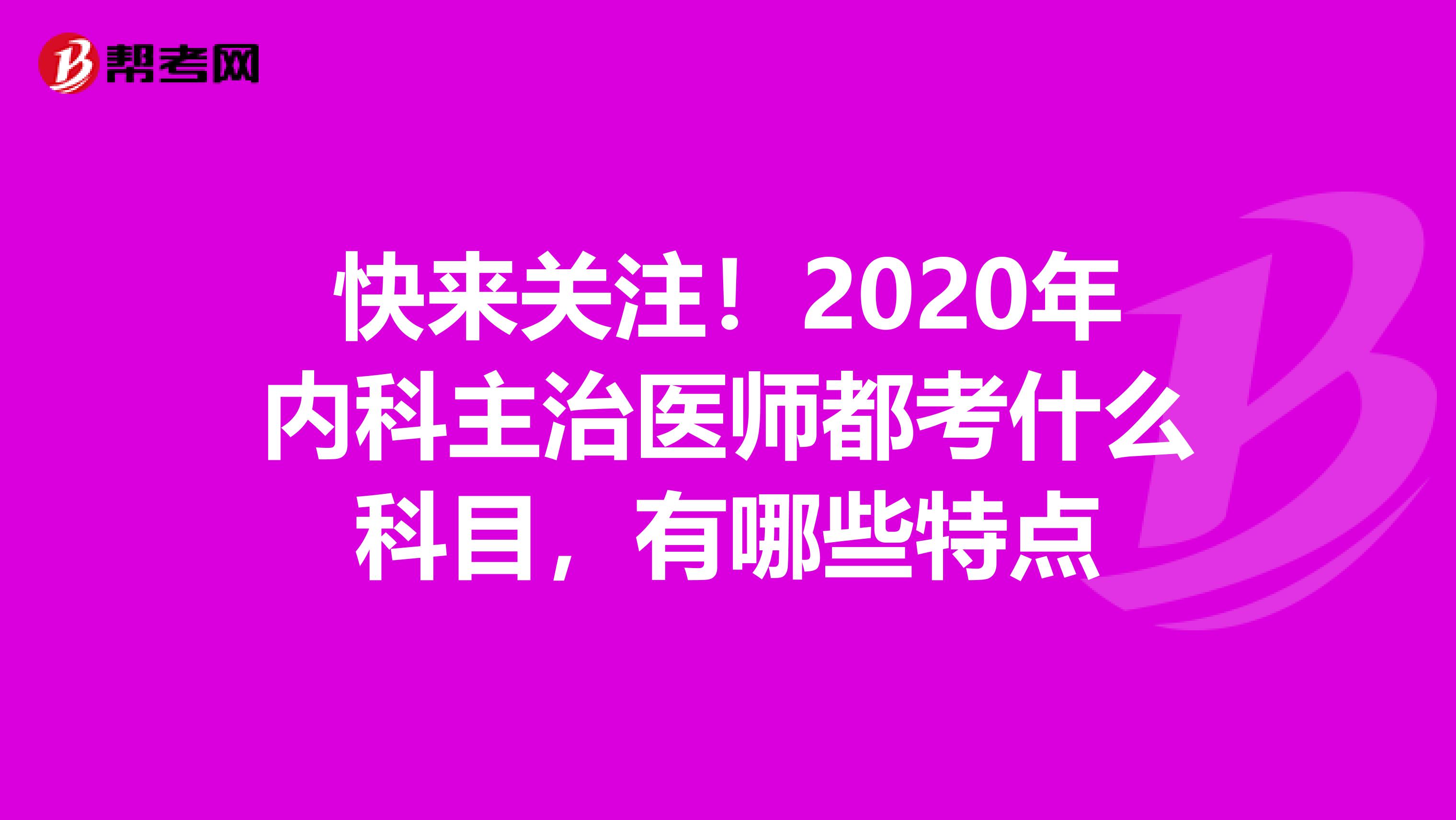 快来关注！2020年内科主治医师都考什么科目，有哪些特点