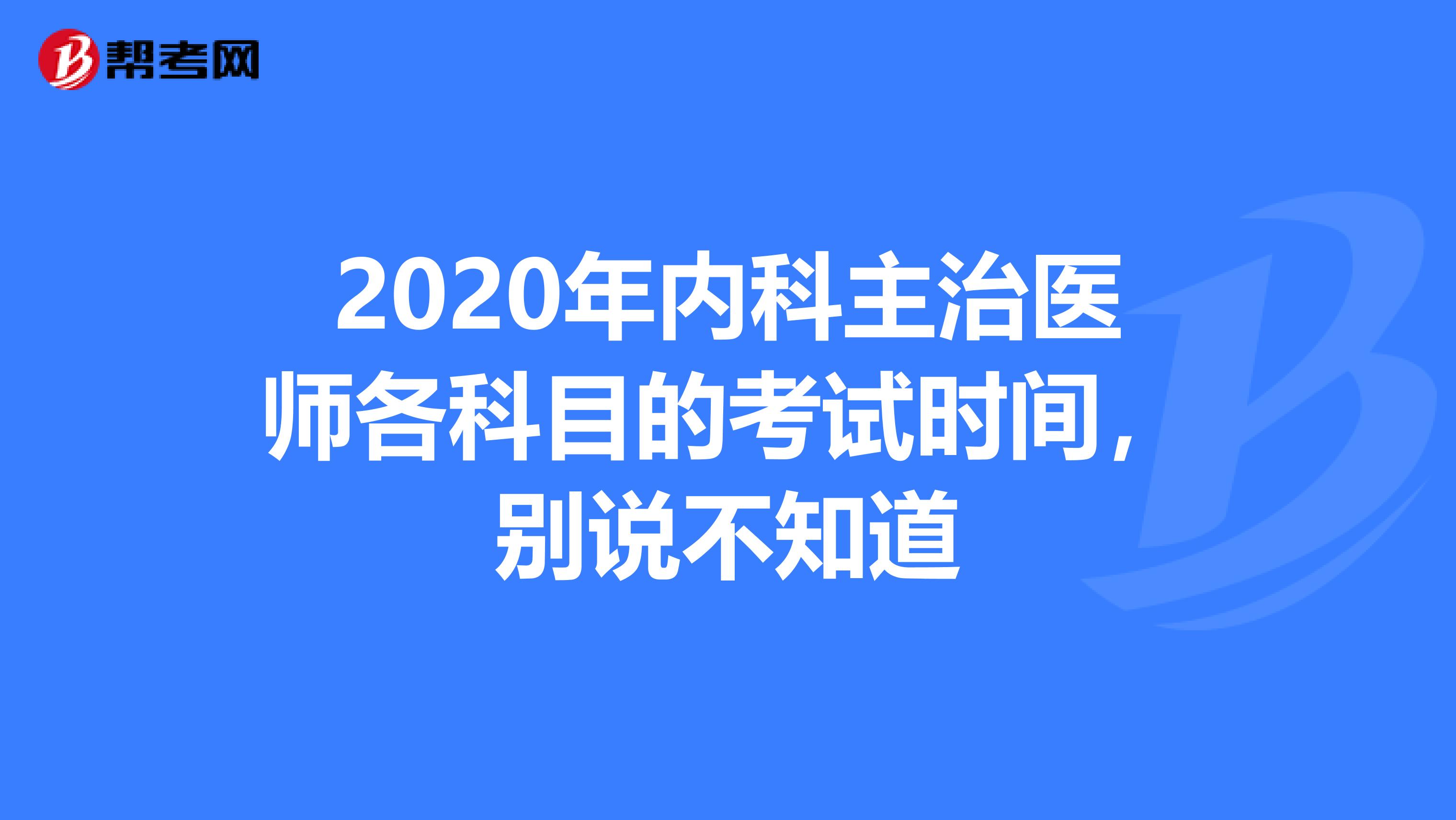 2020年内科主治医师各科目的考试时间，别说不知道