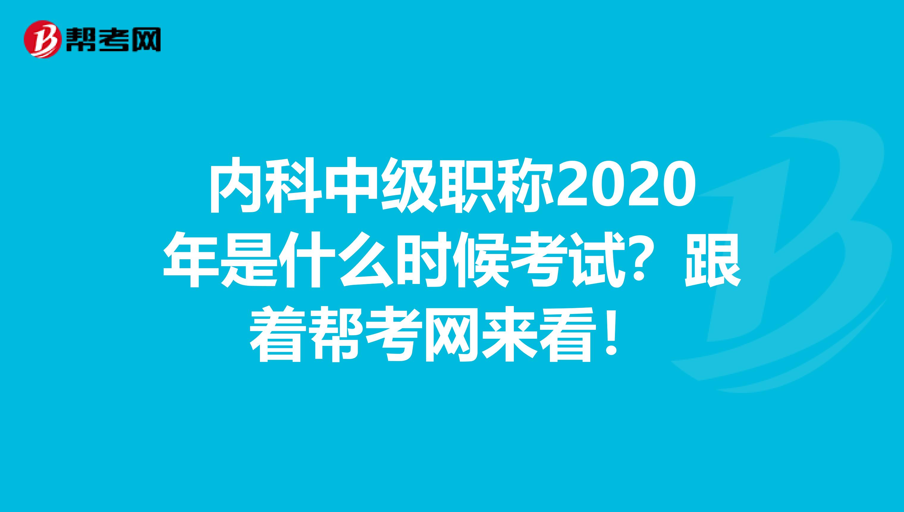 内科中级职称2020年是什么时候考试？跟着帮考网来看！