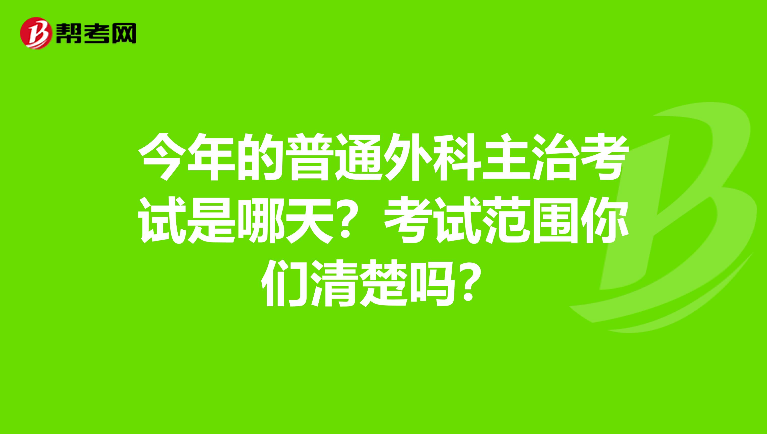 今年的普通外科主治考试是哪天？考试范围你们清楚吗？