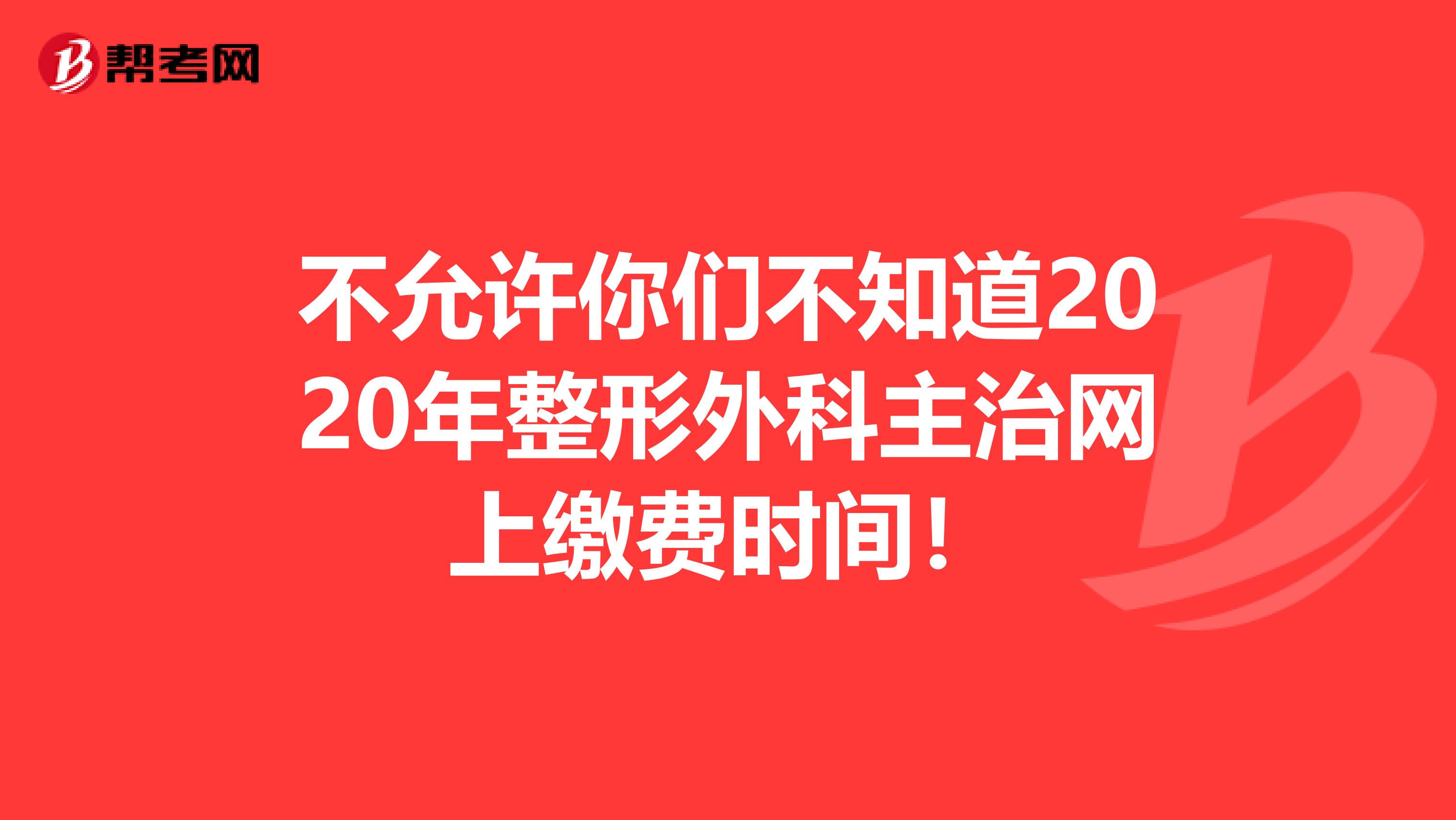 不允许你们不知道2020年整形外科主治网上缴费时间！