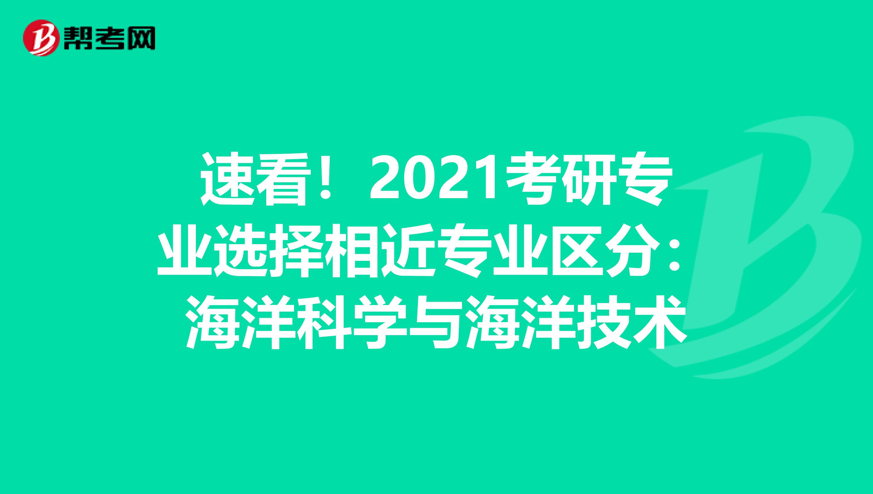 速看！2021考研专业选择相近专业区分：海洋科学与海洋技术