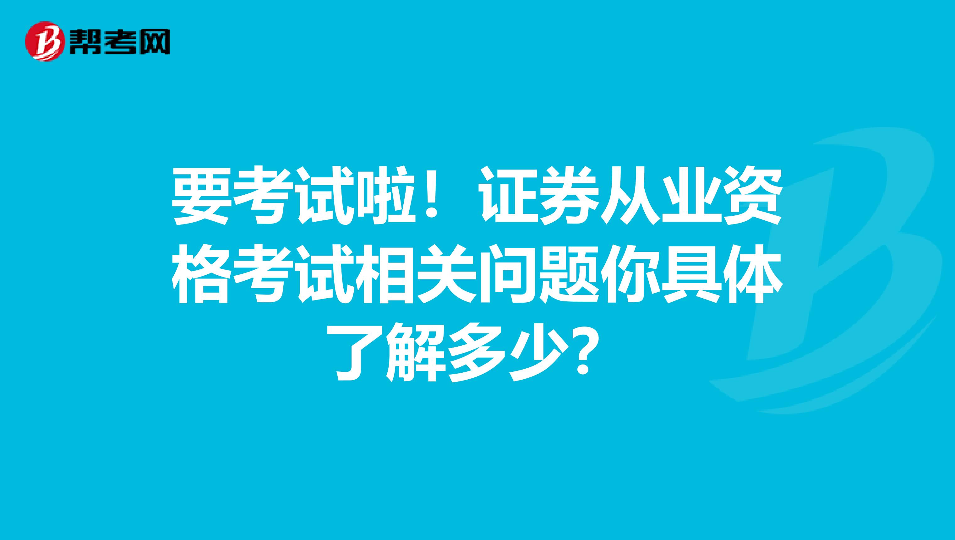 要考试啦！证券从业资格考试相关问题你具体了解多少？