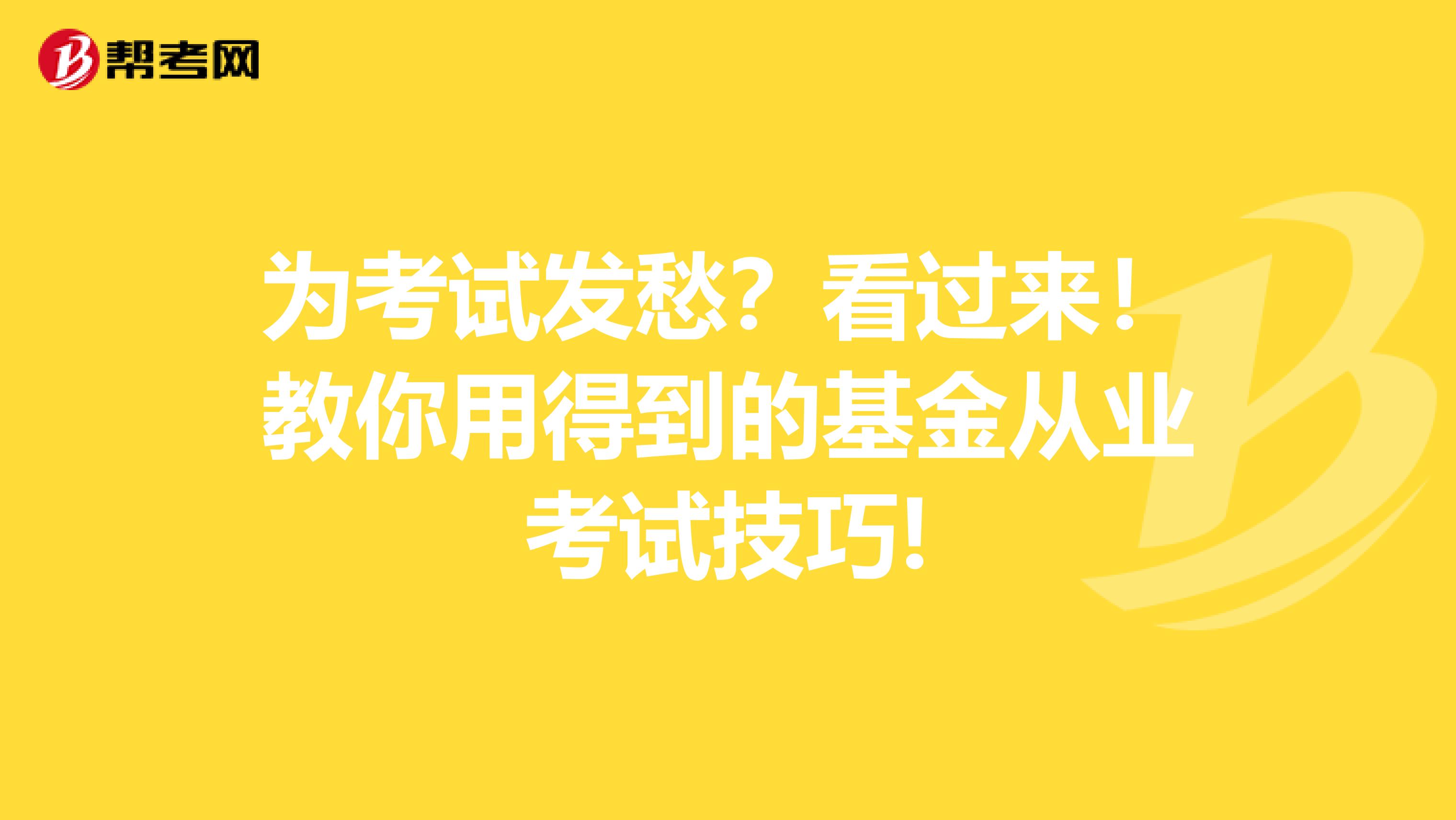 为考试发愁？看过来！教你用得到的基金从业考试技巧!