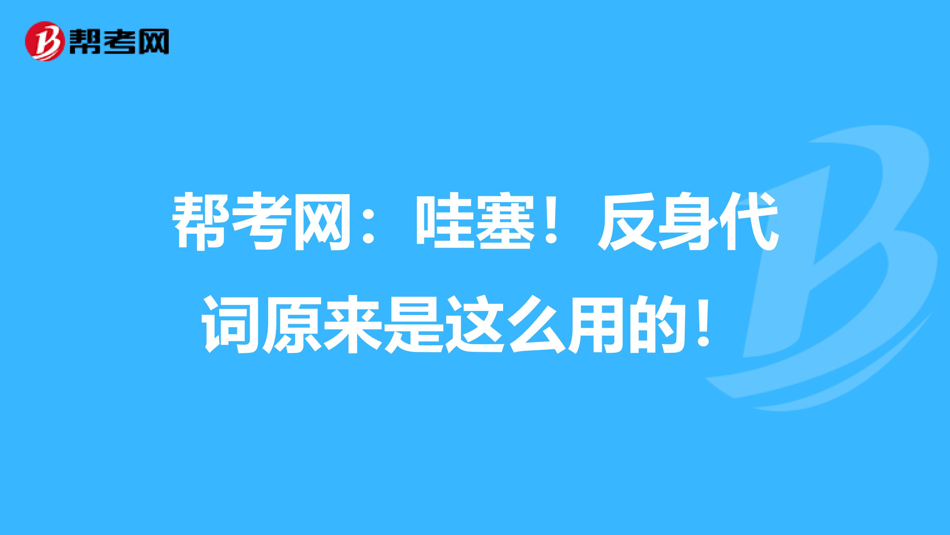 帮考网：哇塞！反身代词原来是这么用的！