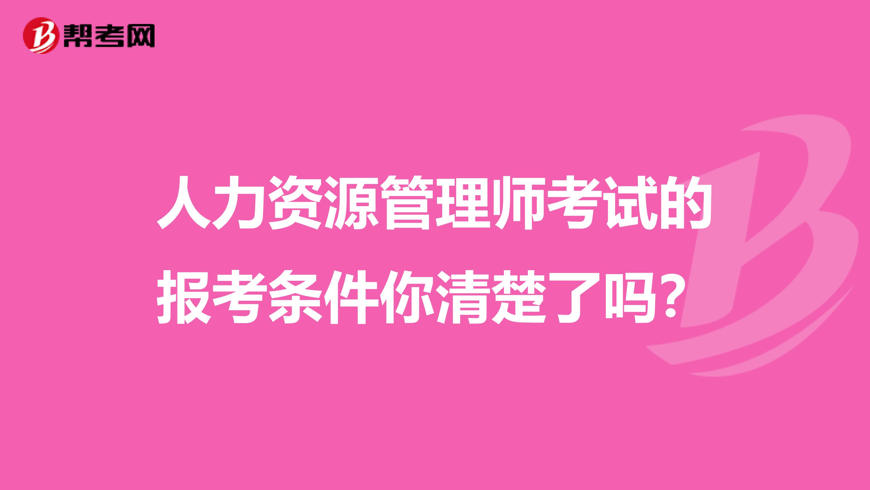 人力资源管理师考试的报考条件你清楚了吗？