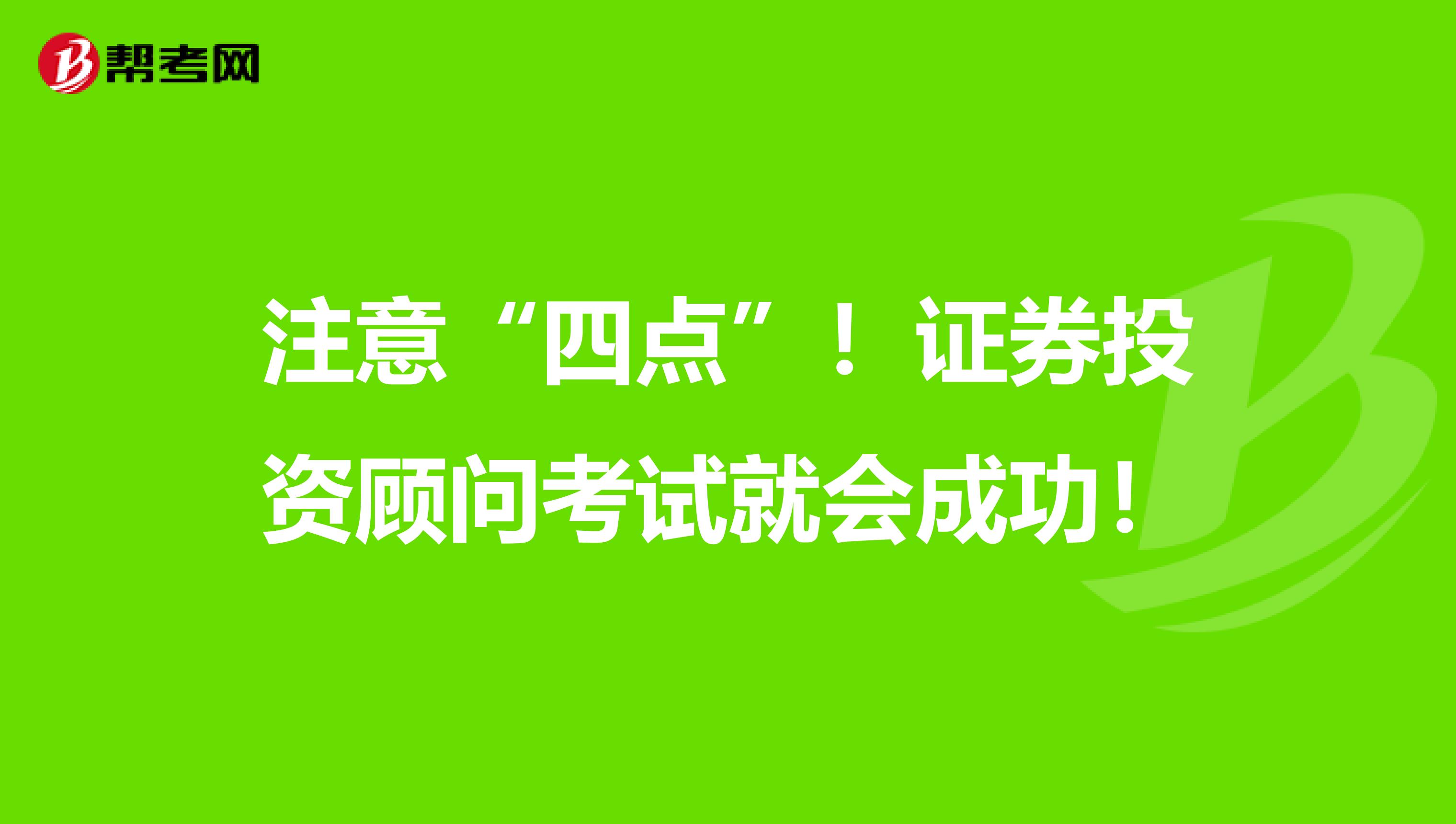 注意“四点”！证券投资顾问考试就会成功！