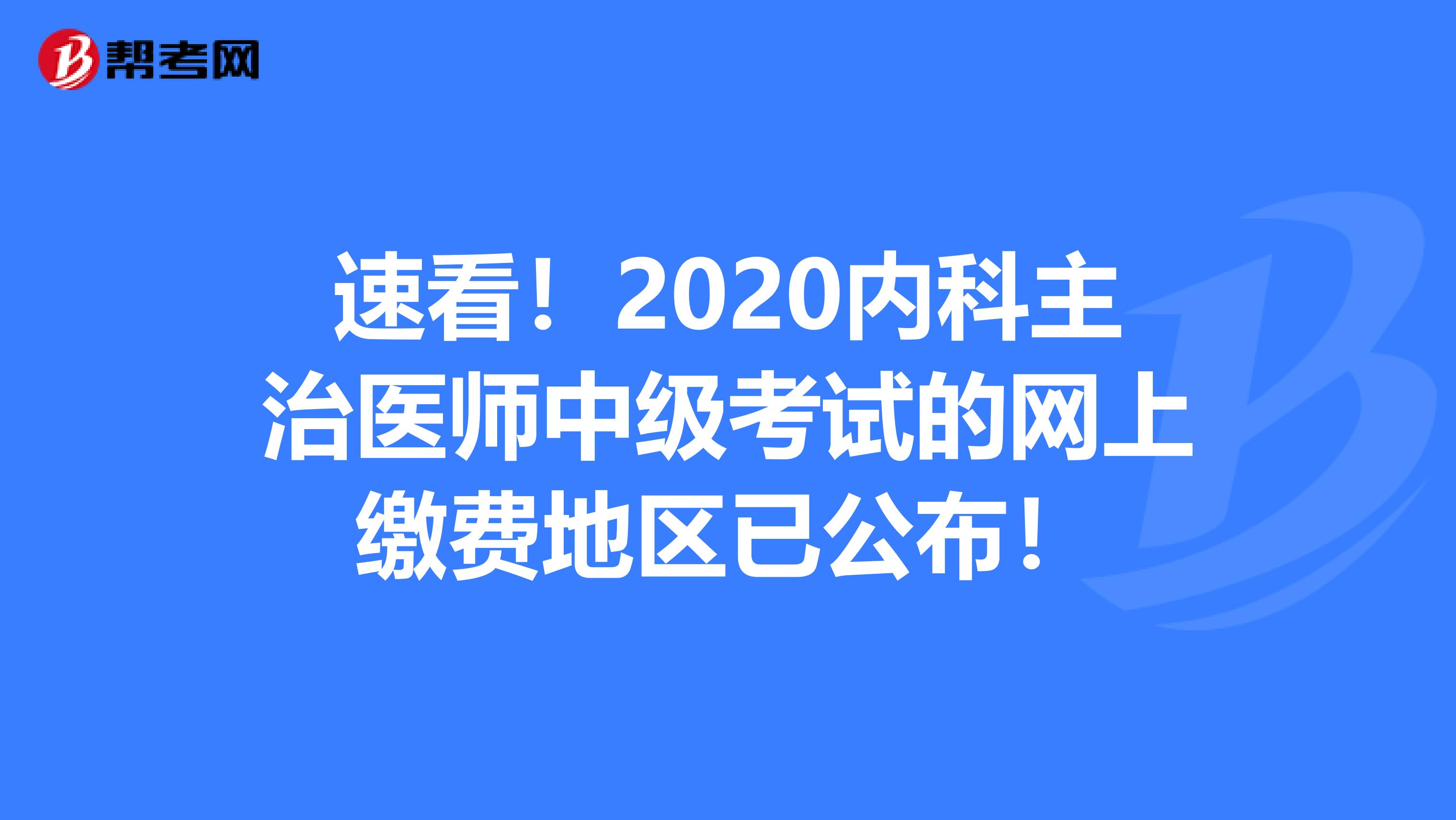 速看！2020内科主治医师中级考试的网上缴费地区已公布！