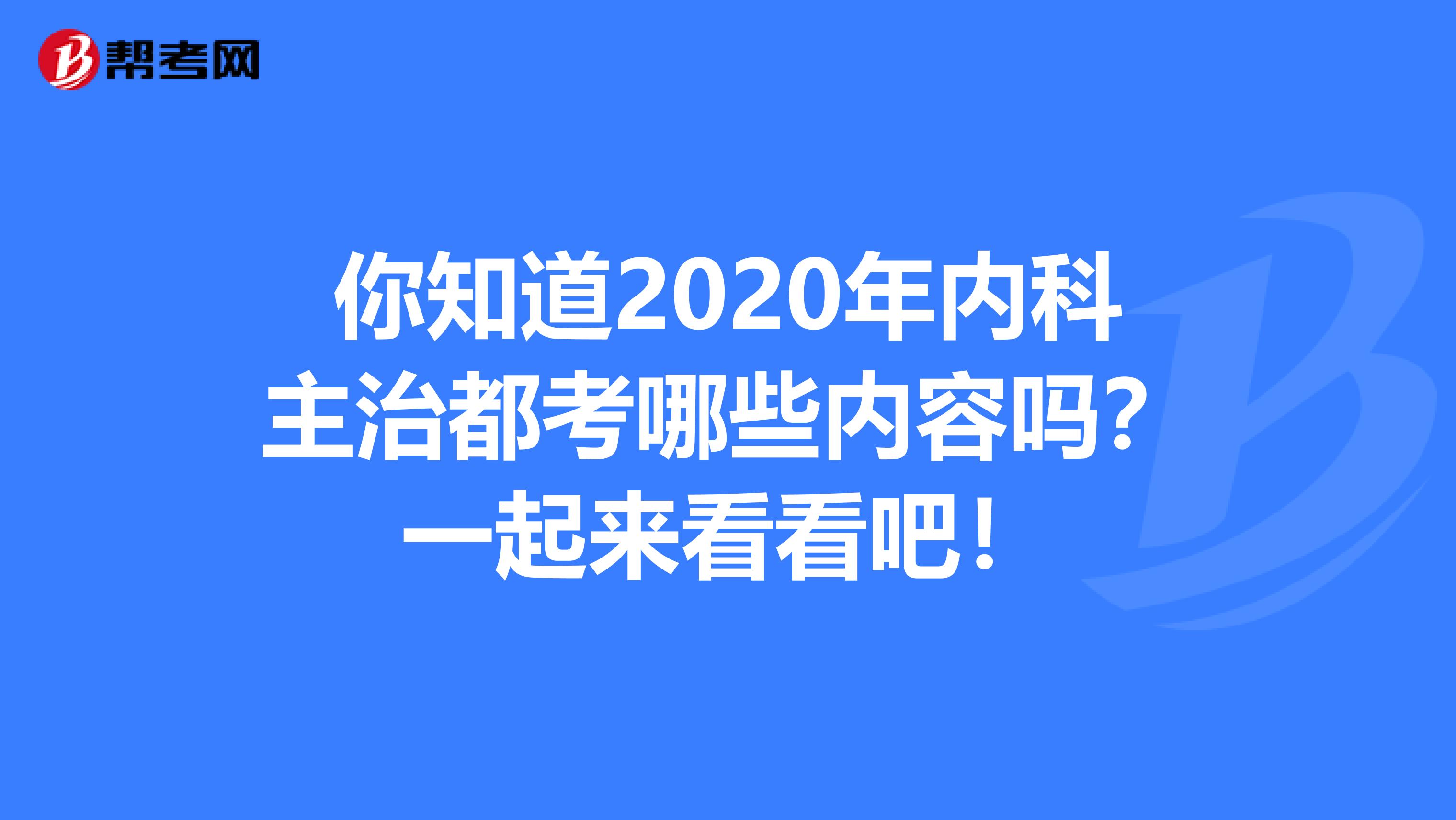 你知道2020年内科主治都考哪些内容吗？一起来看看吧！