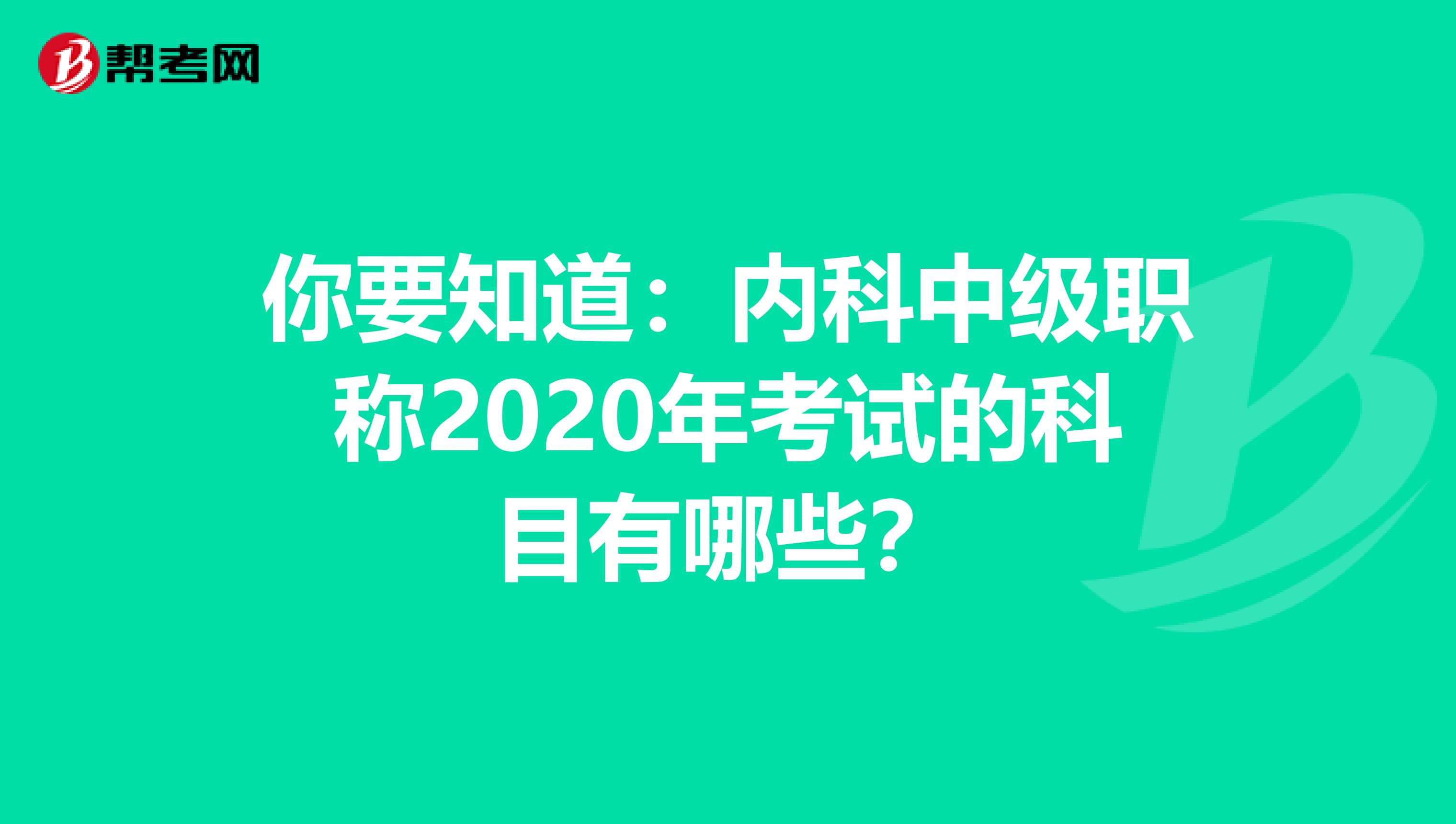 你要知道：内科中级职称2020年考试的科目有哪些？