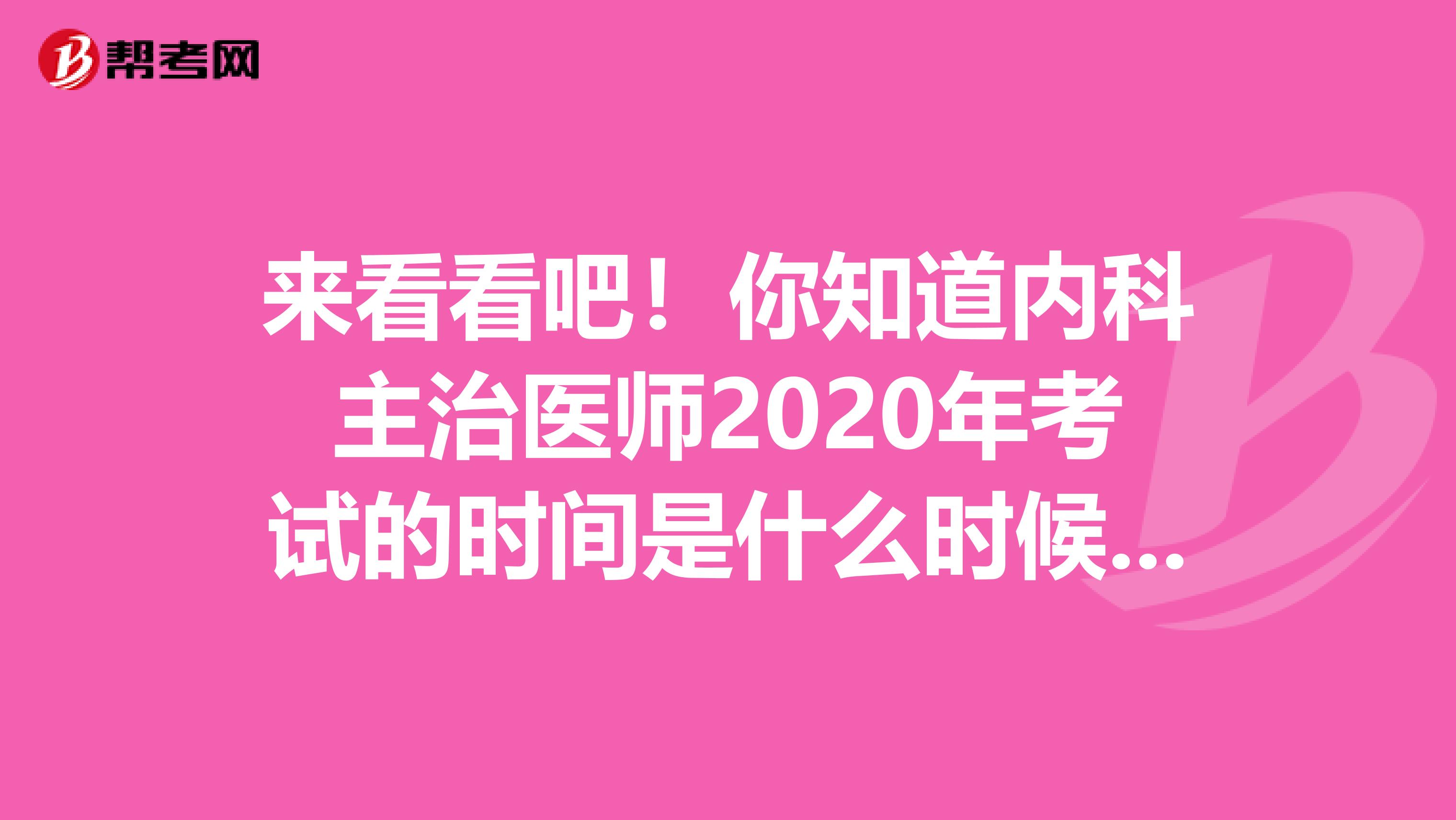 来看看吧！你知道内科主治医师2020年考试的时间是什么时候吗？