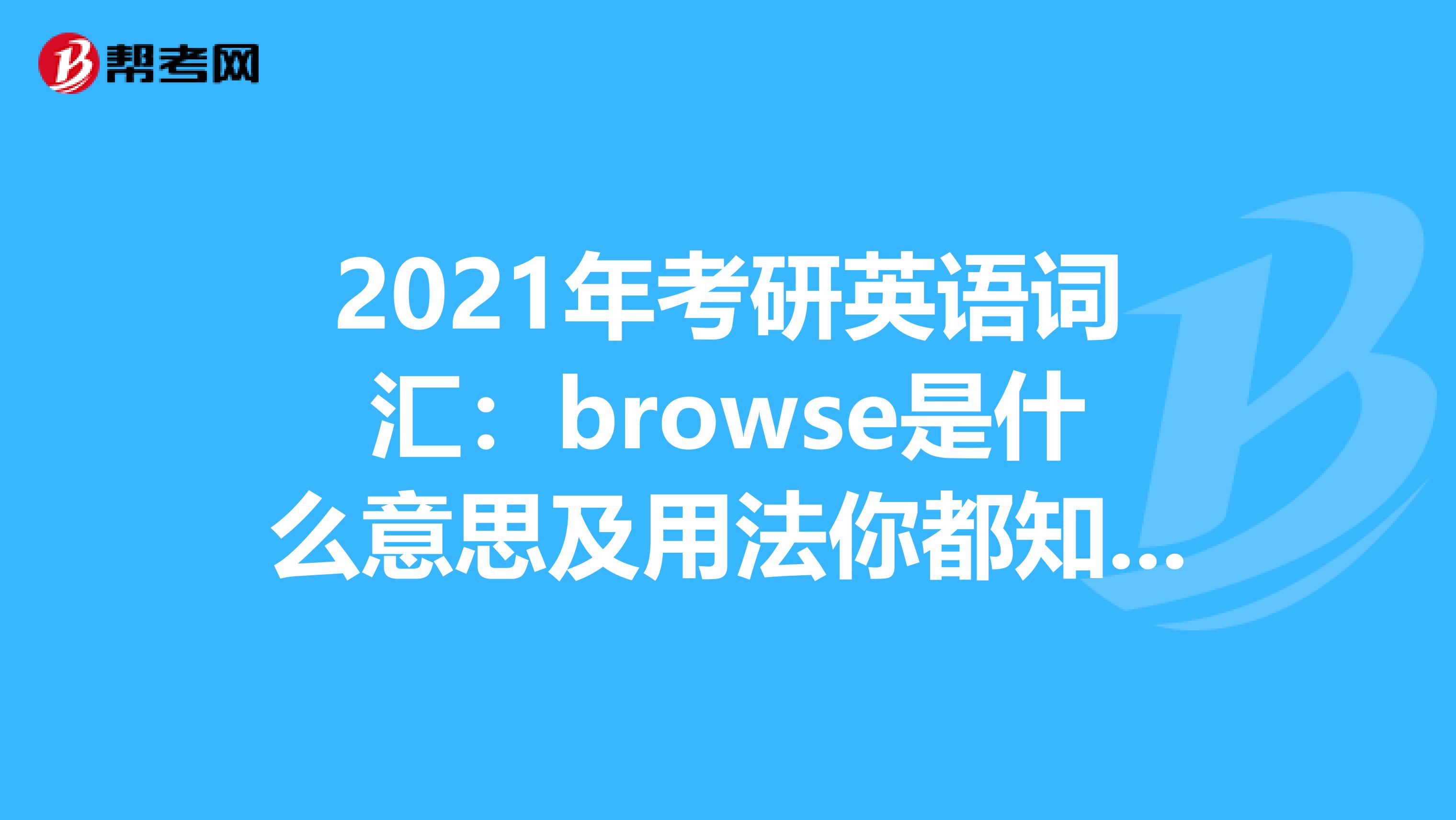 2021年考研英语词汇：browse是什么意思及用法你都知道吗？来看看吧！