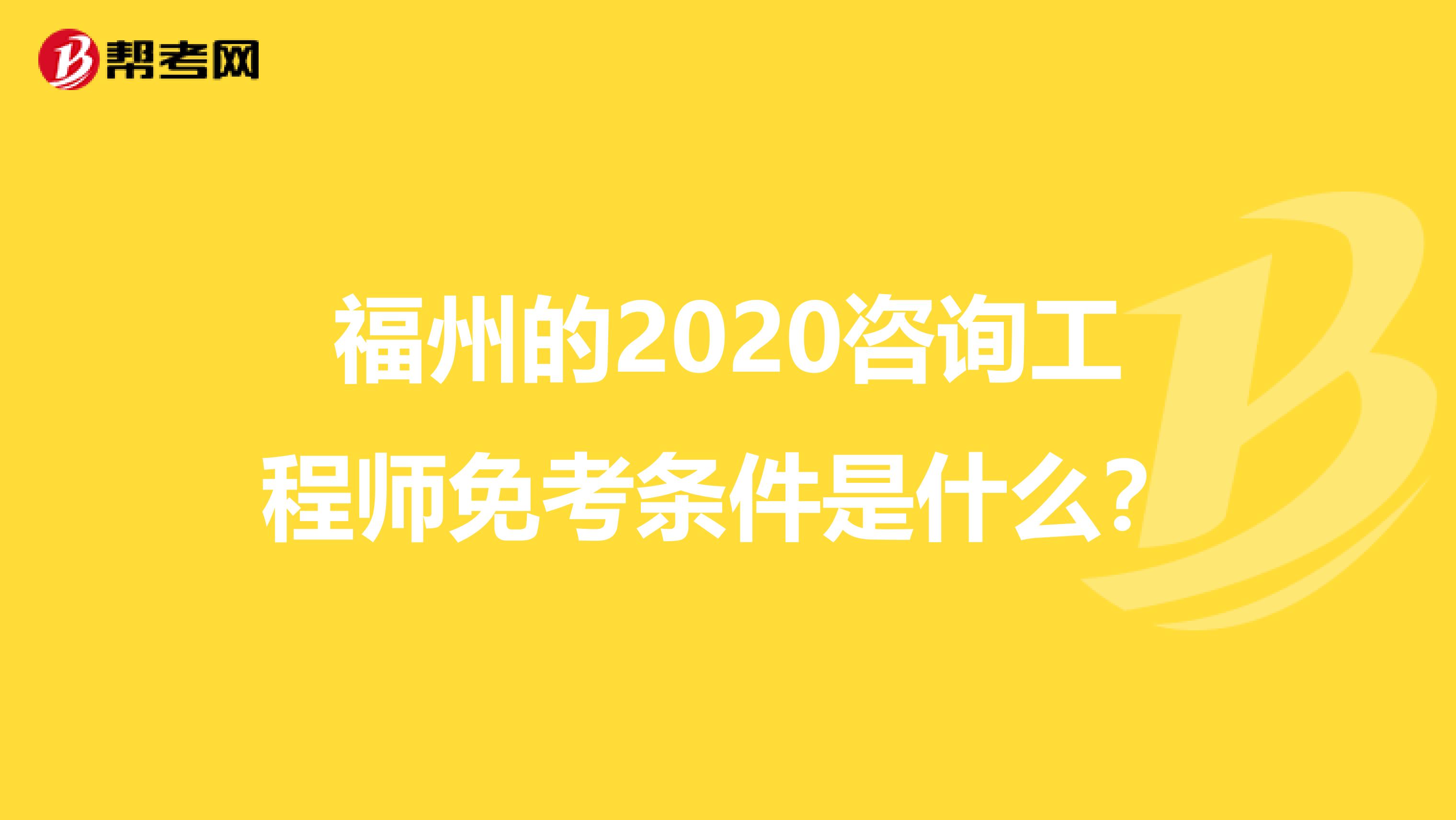 福州的2020咨询工程师免考条件是什么？