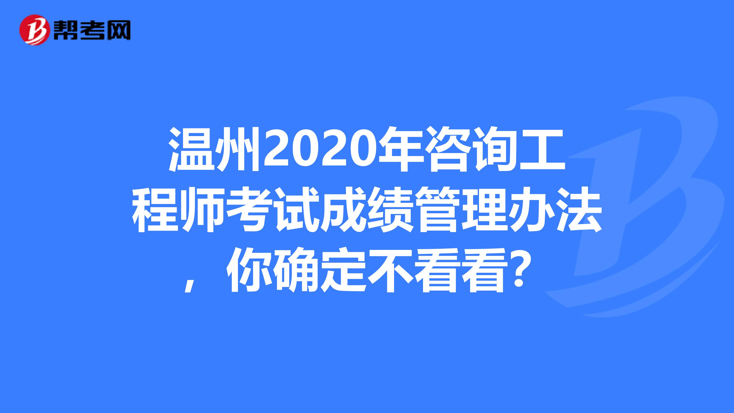 温州2020年咨询工程师考试成绩管理办法，你确定不看看？