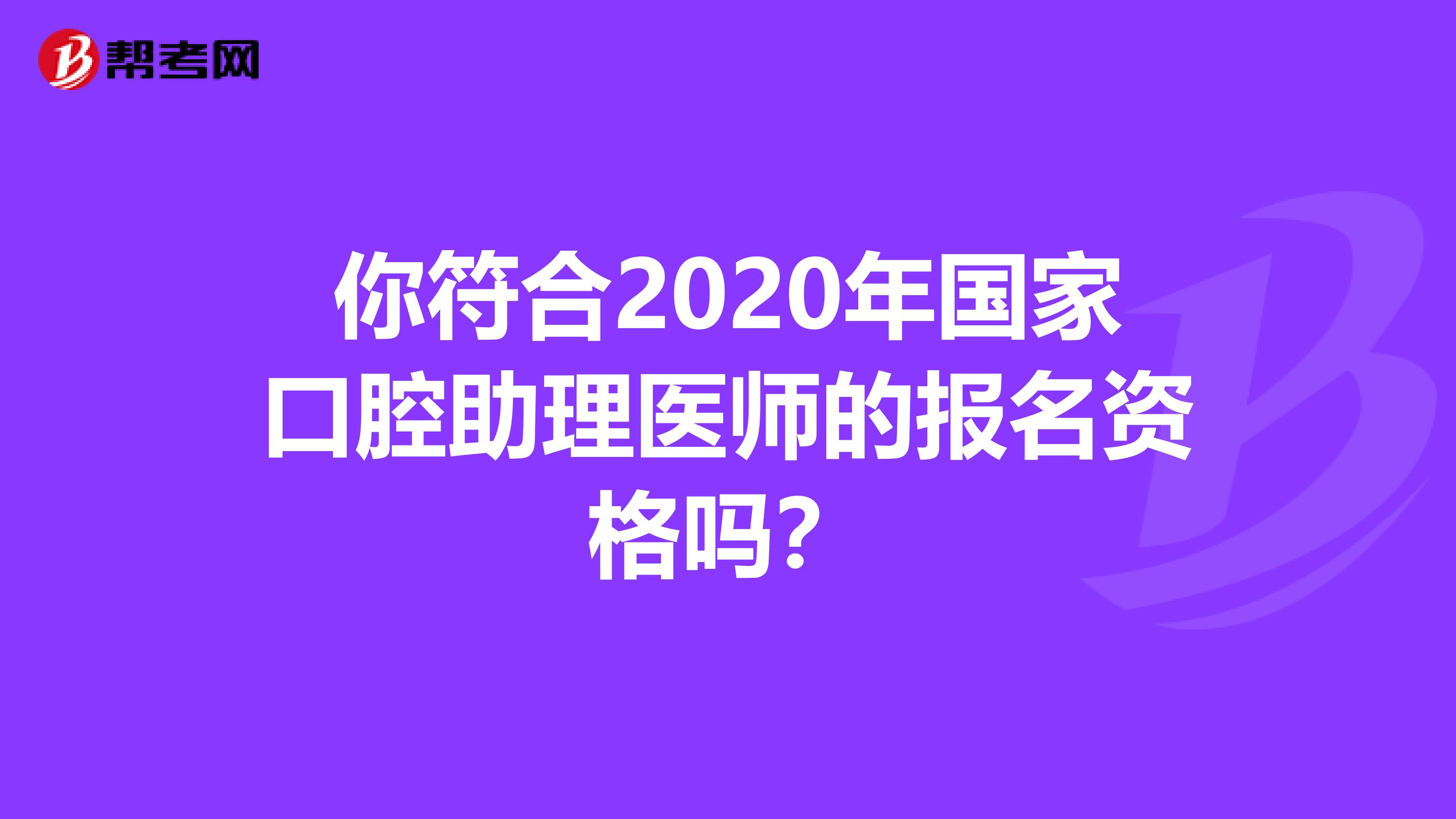 你符合2020年国家口腔助理医师的报名资格吗？