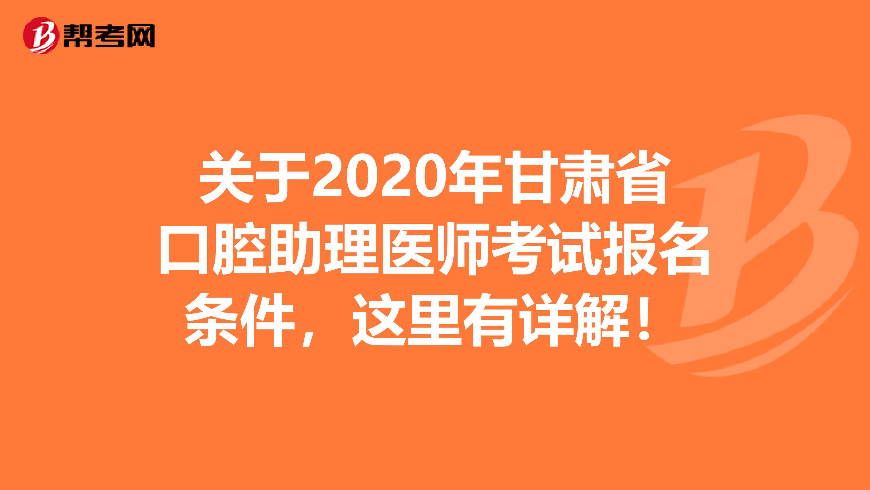 关于2020年甘肃省口腔助理医师考试报名条件，这里有详解！