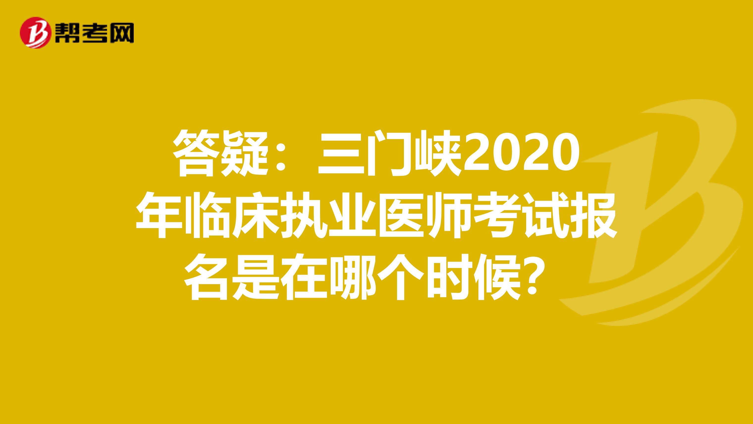 答疑：三门峡2020年临床执业医师考试报名是在哪个时候？