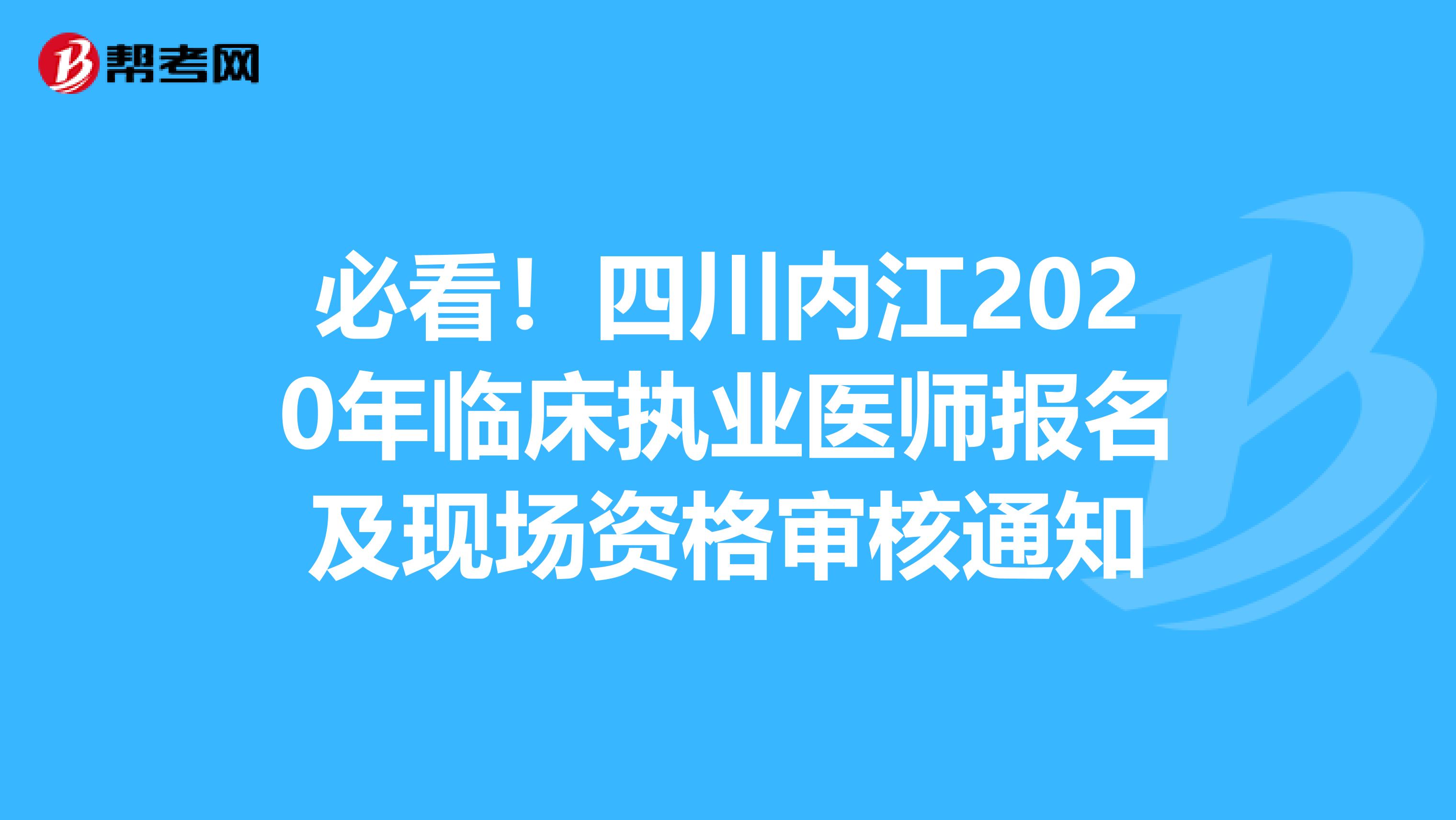 必看！四川内江2020年临床执业医师报名及现场资格审核通知